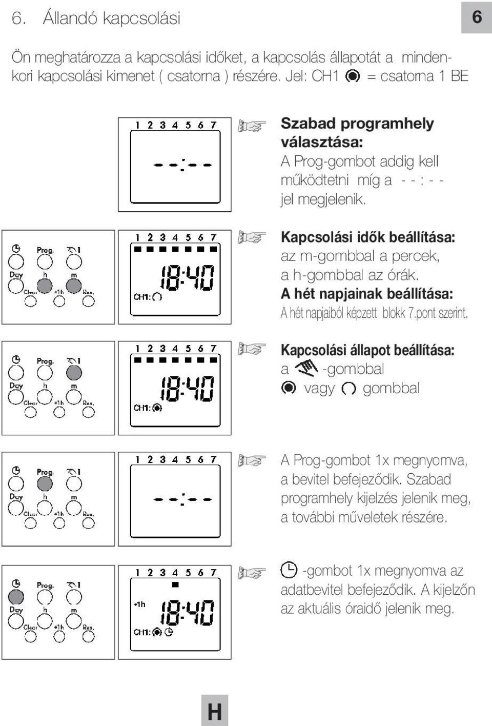 Kapcsolási idők beállítása: az m-gombbal a percek, a h-gombbal az órák. A hét napjainak beállítása: A hét napjaiból képzett blokk 7.pont szerint.