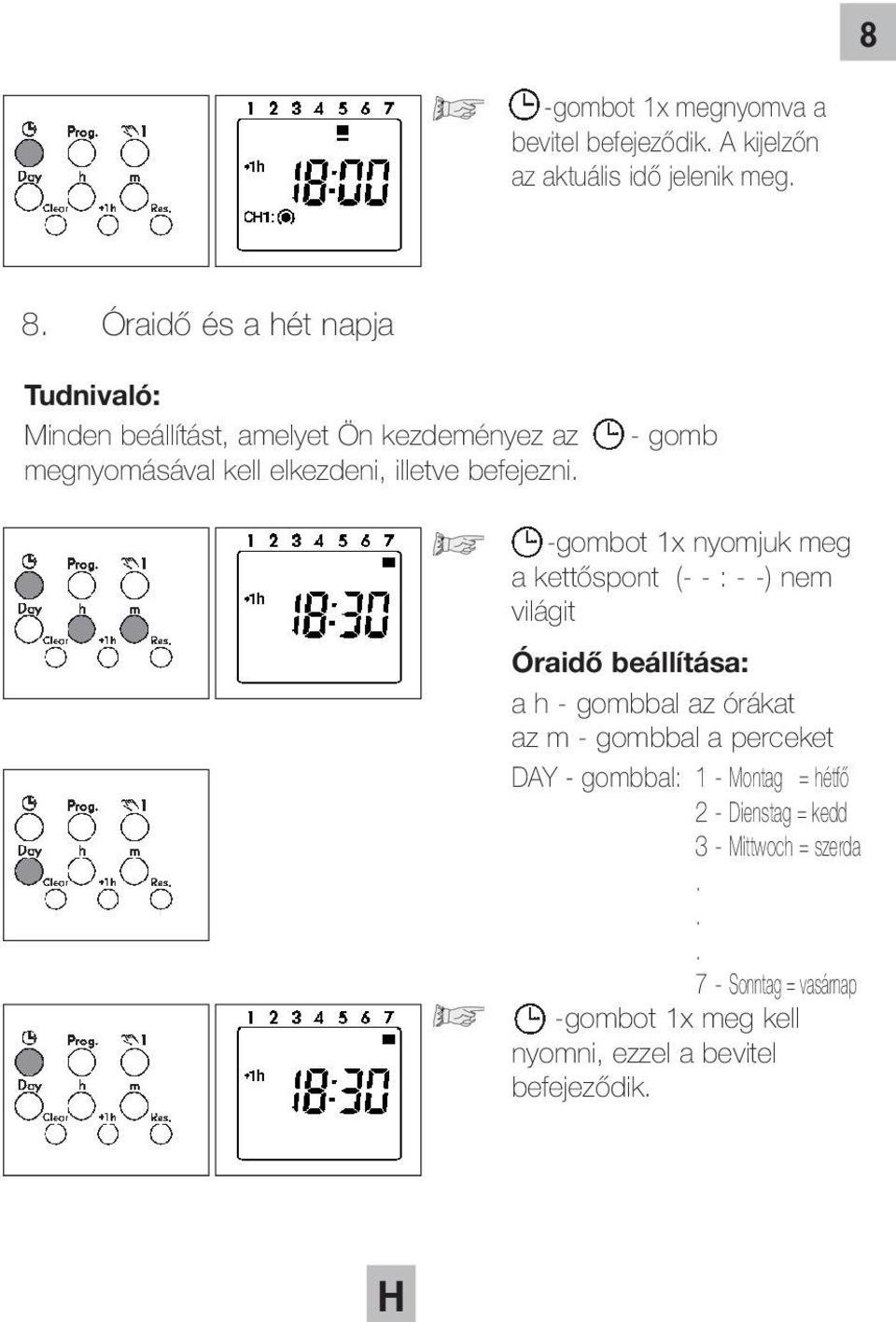 - gomb -gombot 1x nyomjuk meg a kettőspont (- - : - -) nem világit Óraidő beállítása: a h - gombbal az órákat az m - gombbal a