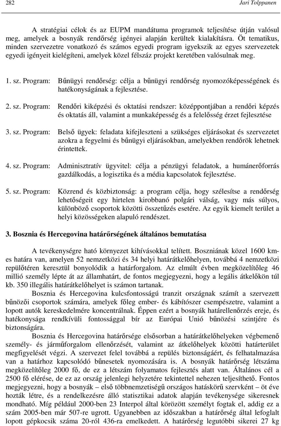 2. sz. Program: Rendıri kiképzési és oktatási rendszer: középpontjában a rendıri képzés és oktatás áll, valamint a munkaképesség és a felelısség érzet fejlesztése 3. sz. Program: Belsı ügyek: feladata kifejleszteni a szükséges eljárásokat és szervezetet azokra a fegyelmi és bőnügyi eljárásokban, amelyekben rendırök lehetnek érintettek.