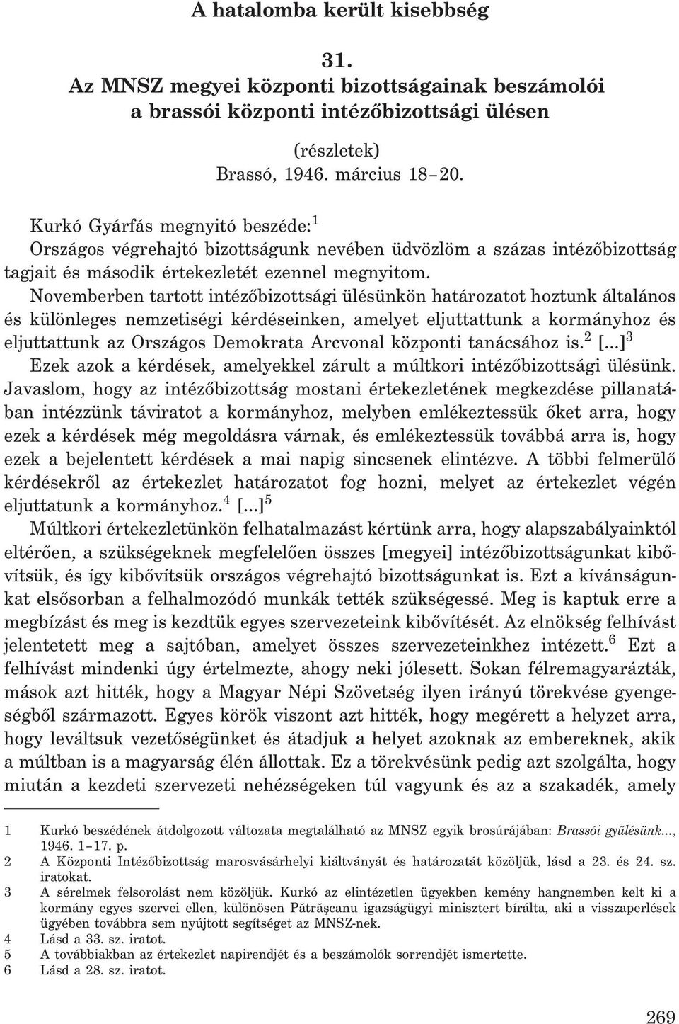 Novemberben tartott intézõbizottsági ülésünkön határozatot hoztunk általános és különleges nemzetiségi kérdéseinken, amelyet eljuttattunk a kormányhoz és eljuttattunk az Országos Demokrata Arcvonal