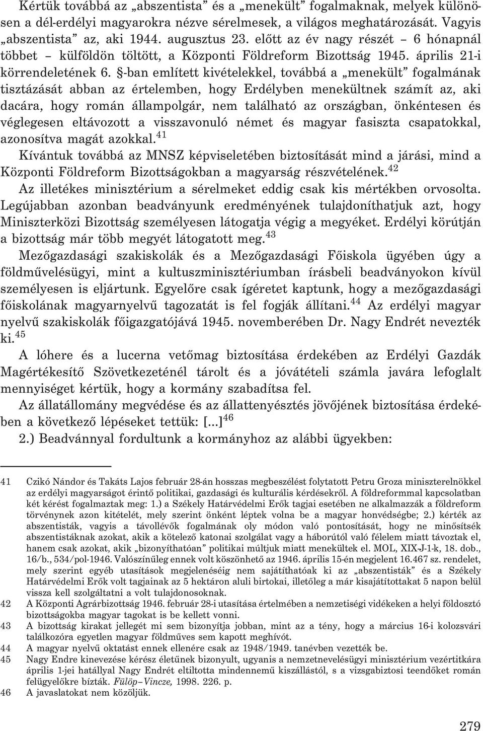 -ban említett kivételekkel, továbbá a menekült fogalmának tisztázását abban az értelemben, hogy Erdélyben menekültnek számít az, aki dacára, hogy román állampolgár, nem található az országban,