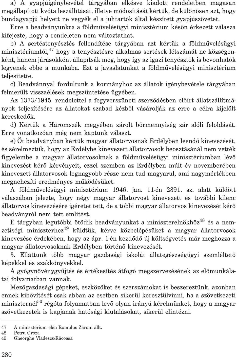 b) A sertéstenyésztés fellendítése tárgyában azt kértük a földmûvelésügyi minisztériumtól, 47 hogy a tenyésztésre alkalmas sertések létszámát ne községenként, hanem járásokként állapítsák meg, hogy