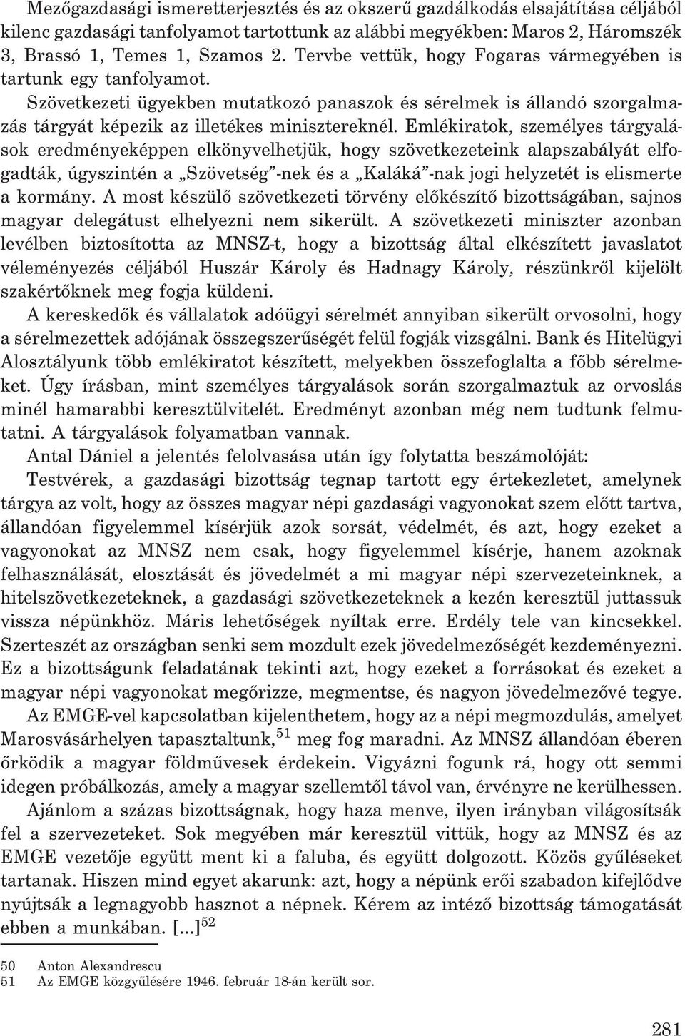 Emlékiratok, személyes tárgyalások eredményeképpen elkönyvelhetjük, hogy szövetkezeteink alapszabályát elfogadták, úgyszintén a Szövetség -nek és a Kaláká -nak jogi helyzetét is elismerte a kormány.