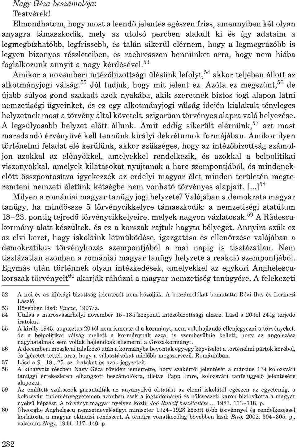 elérnem, hogy a legmegrázóbb is legyen bizonyos részleteiben, és ráébresszen bennünket arra, hogy nem hiába foglalkozunk annyit a nagy kérdésével.