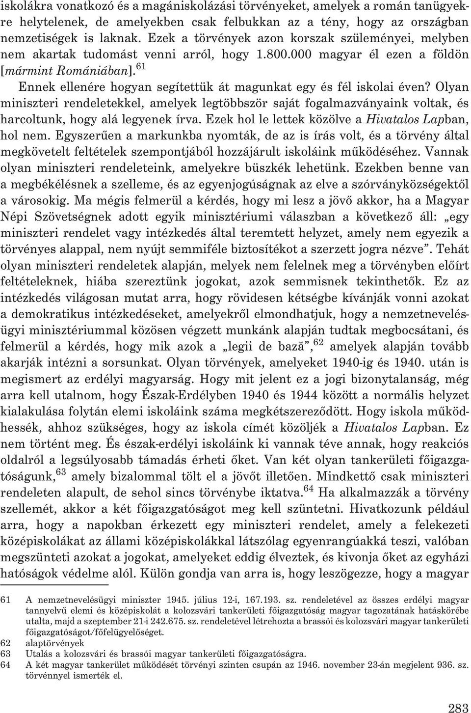 61 Ennek ellenére hogyan segítettük át magunkat egy és fél iskolai éven? Olyan miniszteri rendeletekkel, amelyek legtöbbször saját fogalmazványaink voltak, és harcoltunk, hogy alá legyenek írva.