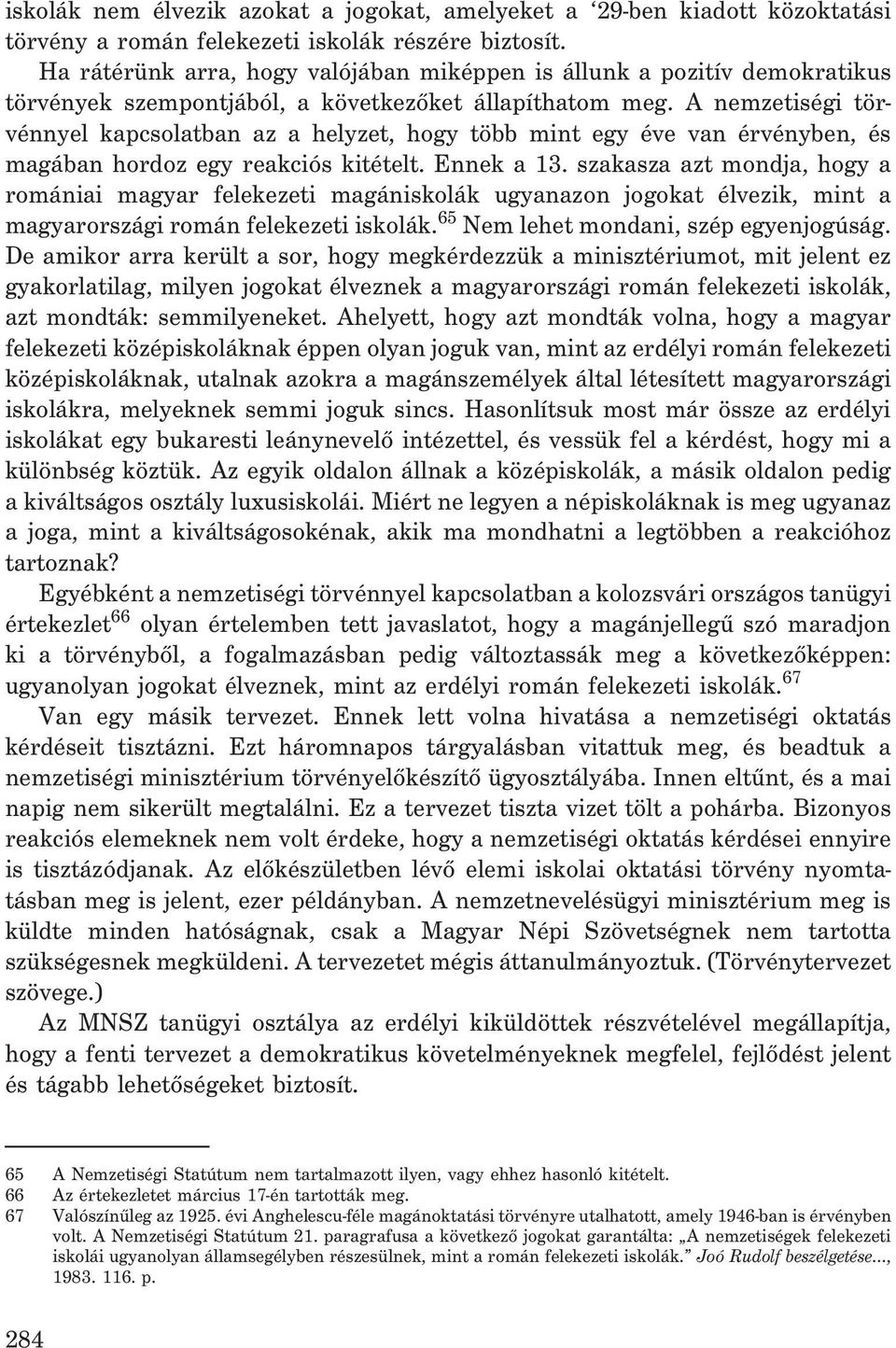 A nemzetiségi törvénnyel kapcsolatban az a helyzet, hogy több mint egy éve van érvényben, és magában hordoz egy reakciós kitételt. Ennek a 13.