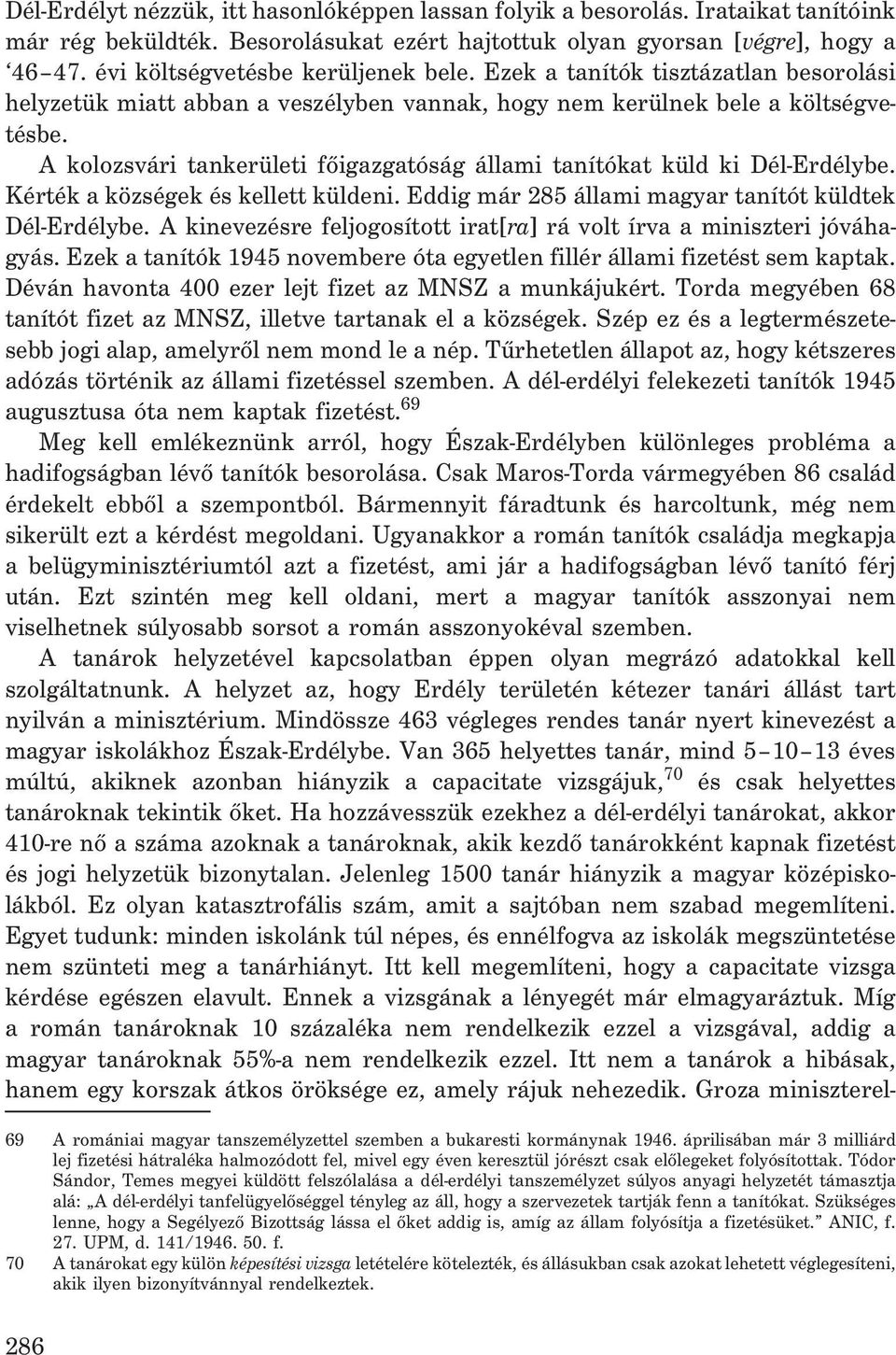 A kolozsvári tankerületi fõigazgatóság állami tanítókat küld ki Dél-Erdélybe. Kérték a községek és kellett küldeni. Eddig már 285 állami magyar tanítót küldtek Dél-Erdélybe.