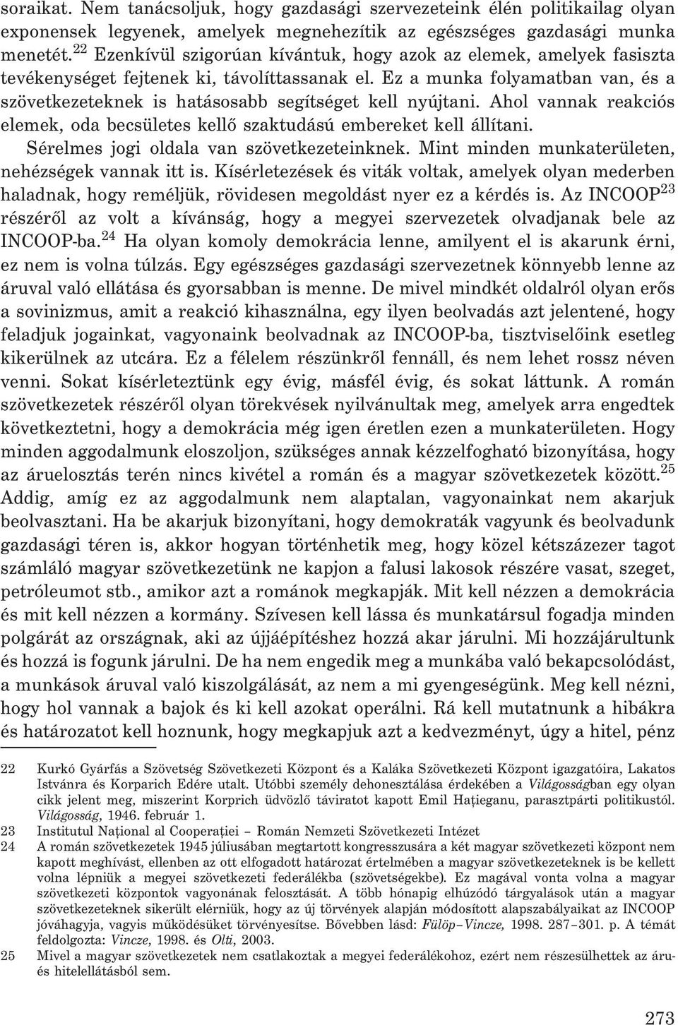 Ez a munka folyamatban van, és a szövetkezeteknek is hatásosabb segítséget kell nyújtani. Ahol vannak reakciós elemek, oda becsületes kellõ szaktudású embereket kell állítani.