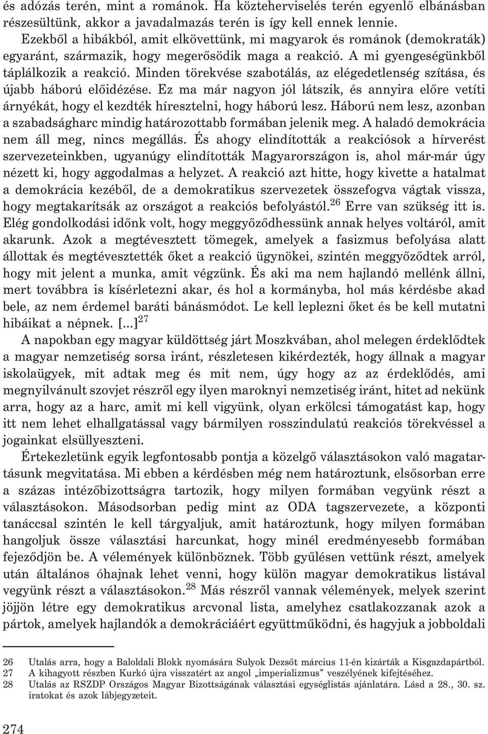 Minden törekvése szabotálás, az elégedetlenség szítása, és újabb háború elõidézése. Ez ma már nagyon jól látszik, és annyira elõre vetíti árnyékát, hogy el kezdték híresztelni, hogy háború lesz.