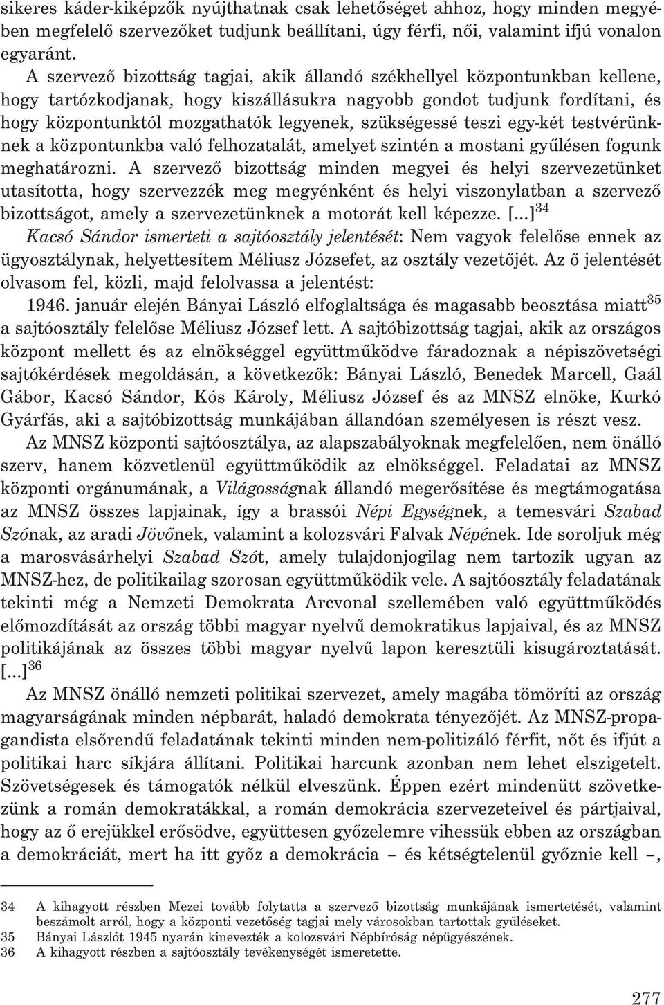 szükségessé teszi egy-két testvérünknek a központunkba való felhozatalát, amelyet szintén a mostani gyûlésen fogunk meghatározni.