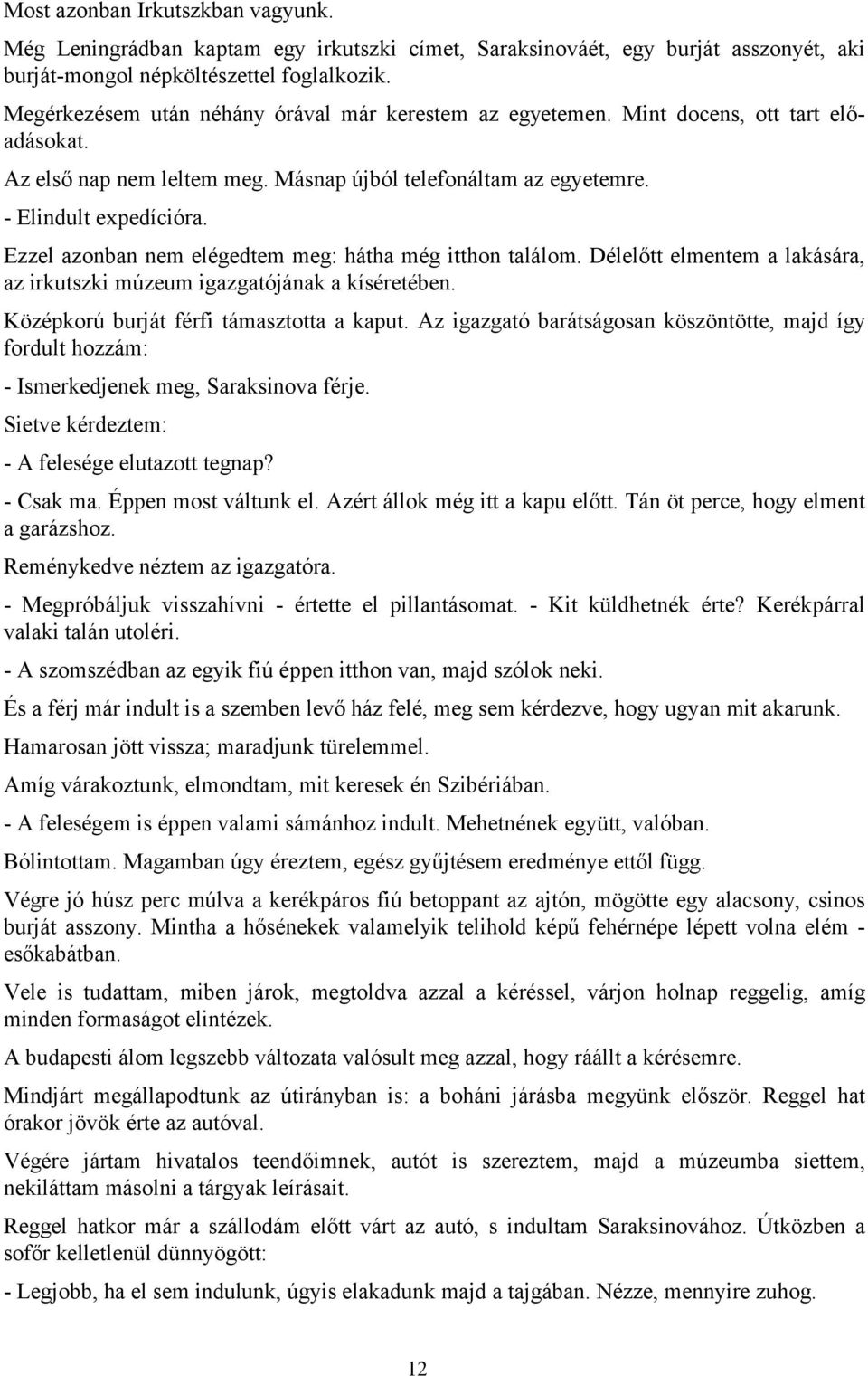 Ezzel azonban nem elégedtem meg: hátha még itthon találom. Délelőtt elmentem a lakására, az irkutszki múzeum igazgatójának a kíséretében. Középkorú burját férfi támasztotta a kaput.