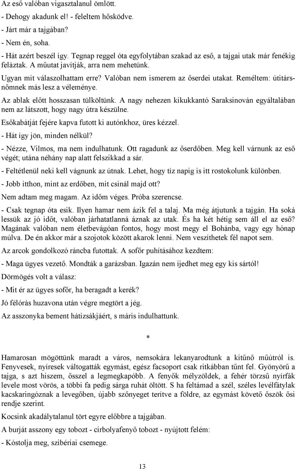 Reméltem: útitársnőmnek más lesz a véleménye. Az ablak előtt hosszasan tülköltünk. A nagy nehezen kikukkantó Saraksinován egyáltalában nem az látszott, hogy nagy útra készülne.