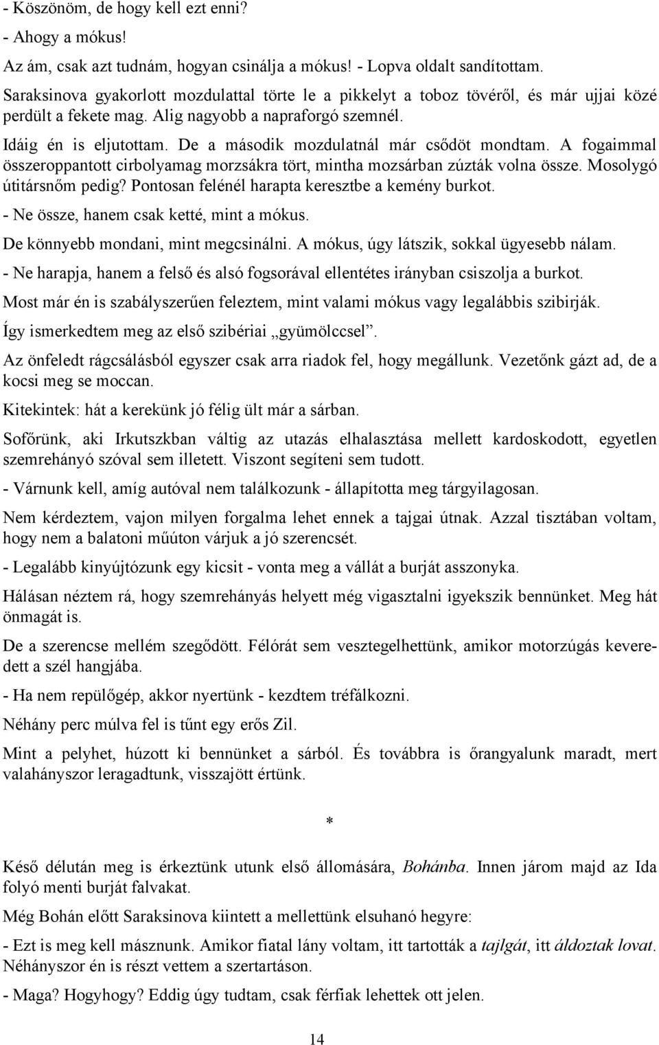 De a második mozdulatnál már csődöt mondtam. A fogaimmal összeroppantott cirbolyamag morzsákra tört, mintha mozsárban zúzták volna össze. Mosolygó útitársnőm pedig?