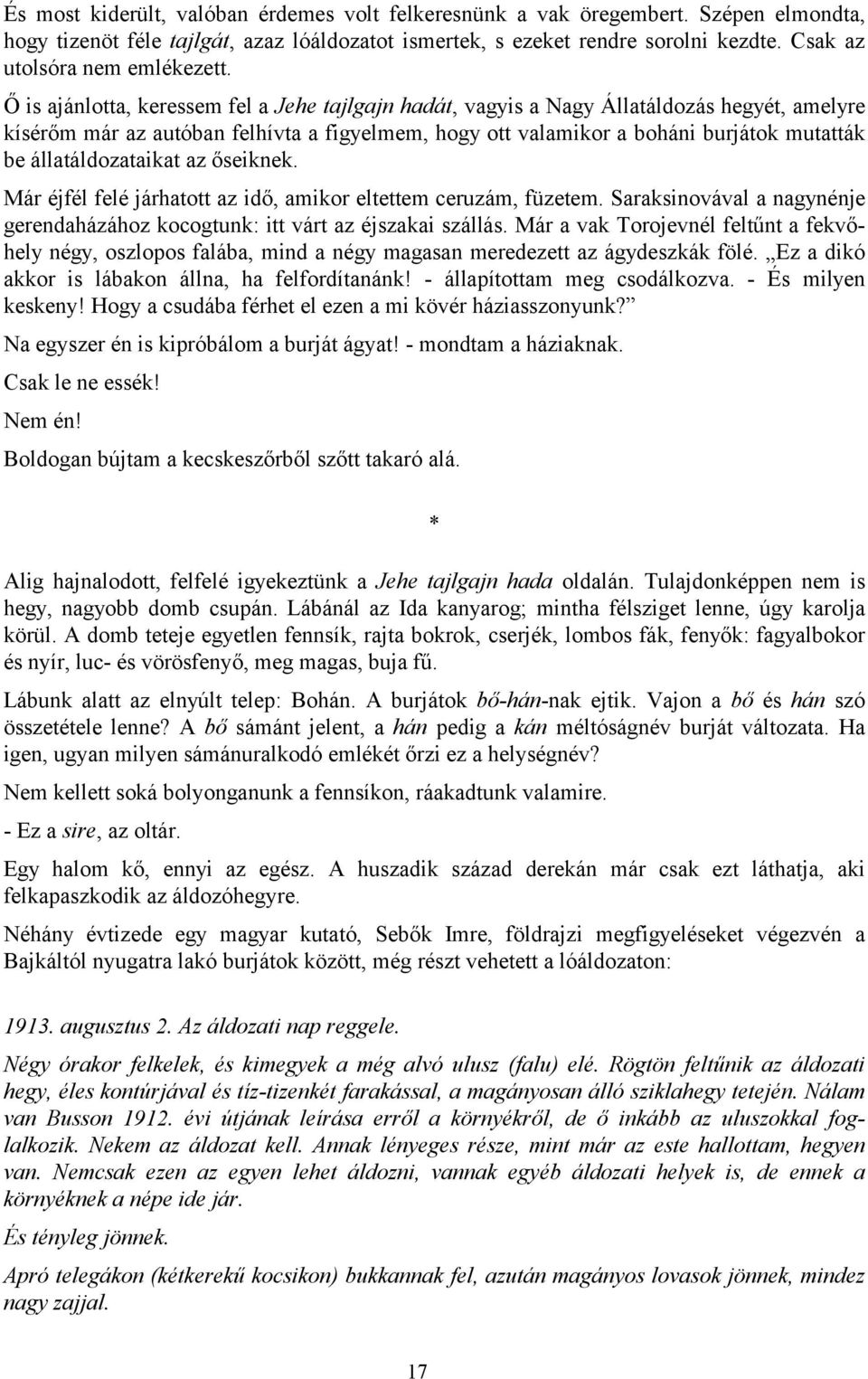 Ő is ajánlotta, keressem fel a Jehe tajlgajn hadát, vagyis a Nagy Állatáldozás hegyét, amelyre kísérőm már az autóban felhívta a figyelmem, hogy ott valamikor a boháni burjátok mutatták be