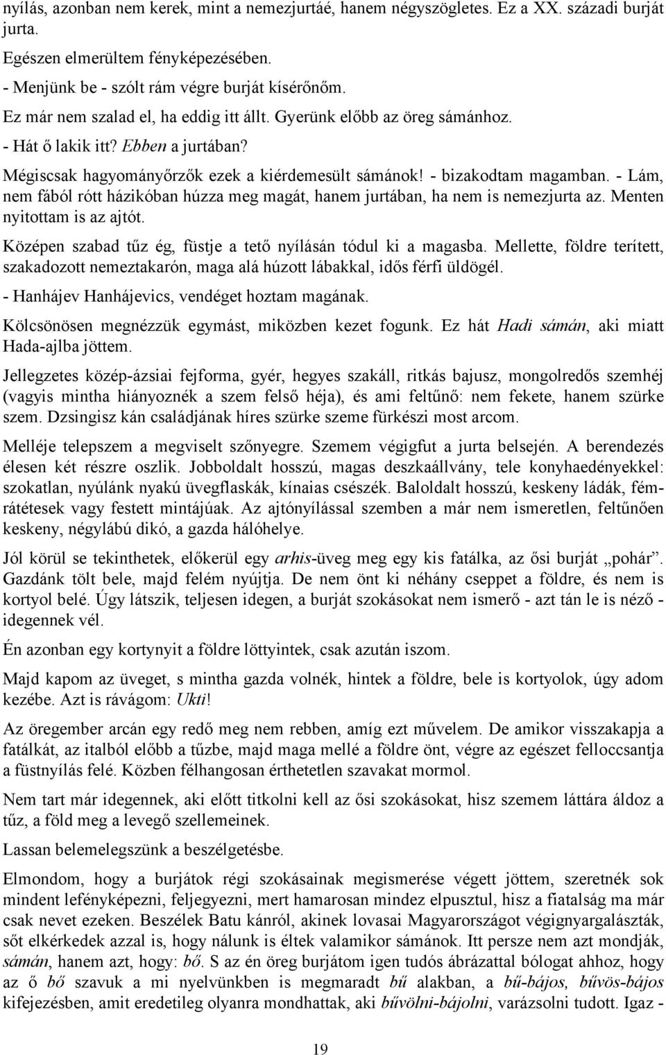 - Lám, nem fából rótt házikóban húzza meg magát, hanem jurtában, ha nem is nemezjurta az. Menten nyitottam is az ajtót. Középen szabad tűz ég, füstje a tető nyílásán tódul ki a magasba.