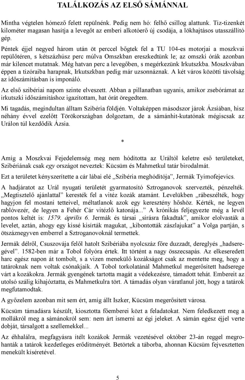 Péntek éjjel negyed három után öt perccel bőgtek fel a TU 104-es motorjai a moszkvai repülőtéren, s kétszázhúsz perc múlva Omszkban ereszkedtünk le; az omszki órák azonban már kilencet mutatnak.