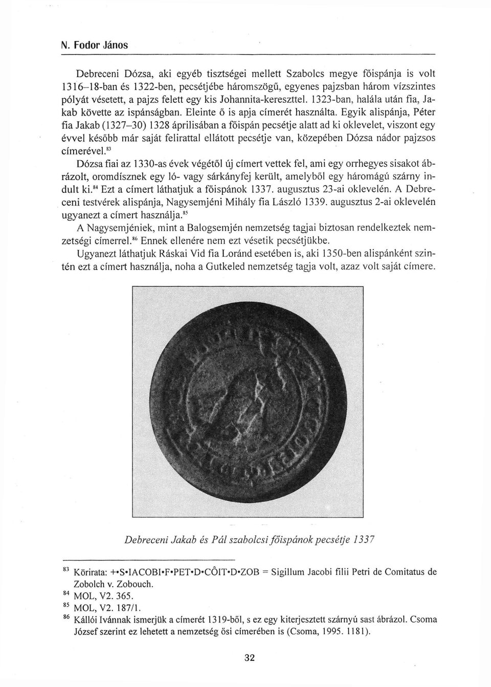 Egyik alispánja, Péter fia Jakab (132730) 1328 áprilisában a főispán pecsétje alatt ad ki oklevelet, viszont egy évvel később már saját felirattal ellátott pecsétje van, közepében Dózsa nádor pajzsos