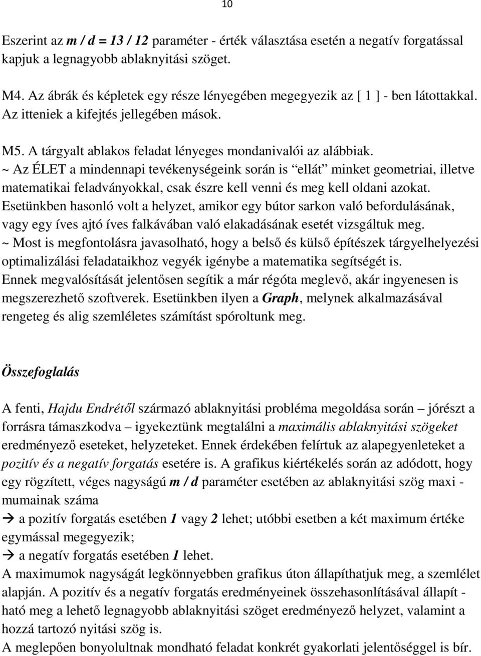 ~ Az ÉLET a mindennapi tevékenységeink során is ellát minket geometriai, illetve matematikai feladványokkal, csak észre kell venni és meg kell oldani azokat.