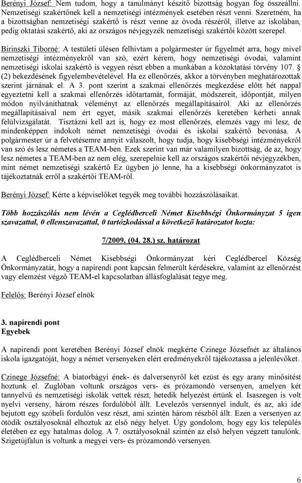 Birinszki Tiborné: A testületi ülésen felhívtam a polgármester úr figyelmét arra, hogy mivel nemzetiségi intézményekről van szó, ezért kérem, hogy nemzetiségi óvodai, valamint nemzetiségi iskolai