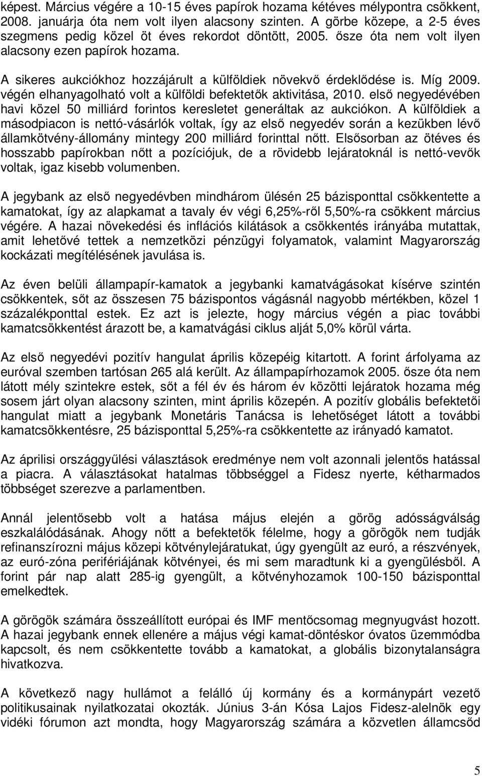 A sikeres aukciókhoz hozzájárult a külföldiek növekvı érdeklıdése is. Míg 2009. végén elhanyagolható volt a külföldi befektetık aktivitása, 2010.