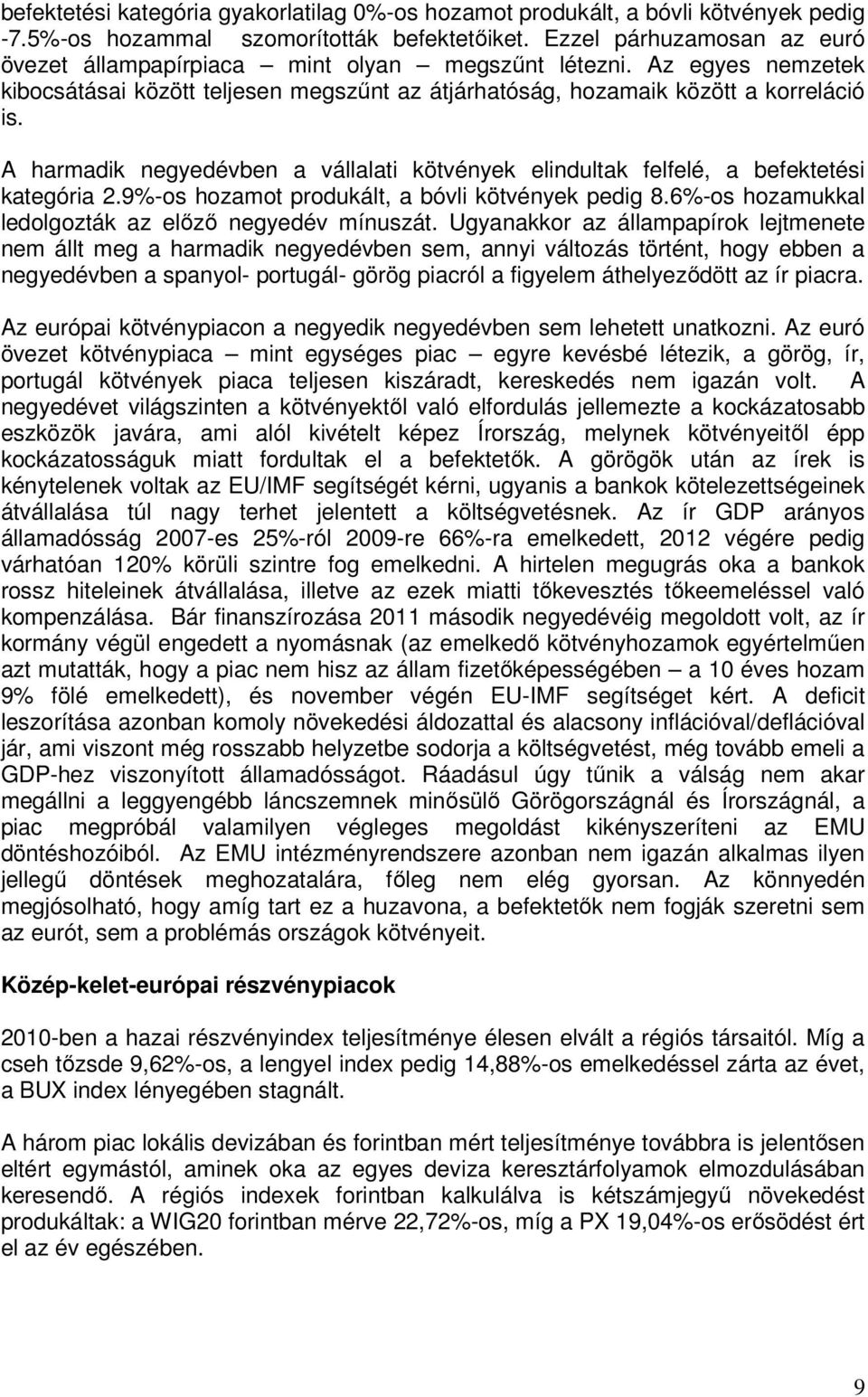 A harmadik negyedévben a vállalati kötvények elindultak felfelé, a befektetési kategória 2.9%-os hozamot produkált, a bóvli kötvények pedig 8.6%-os hozamukkal ledolgozták az elızı negyedév mínuszát.