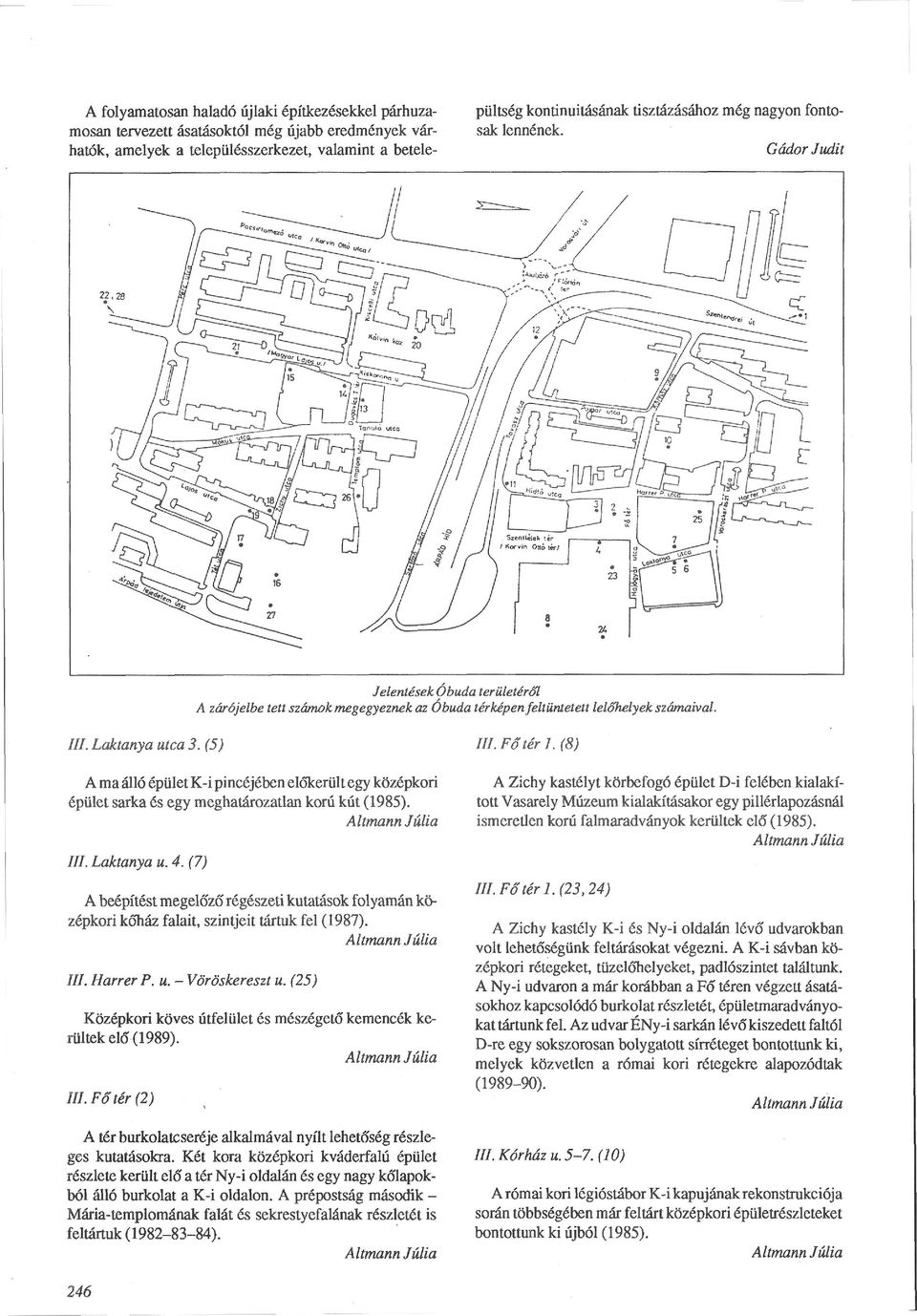 Fő tér 1.(8) A ma álló épület K-i pincéjében előkerült egy középkori épület sarka és egy meghatározatlan korú kút (1985).