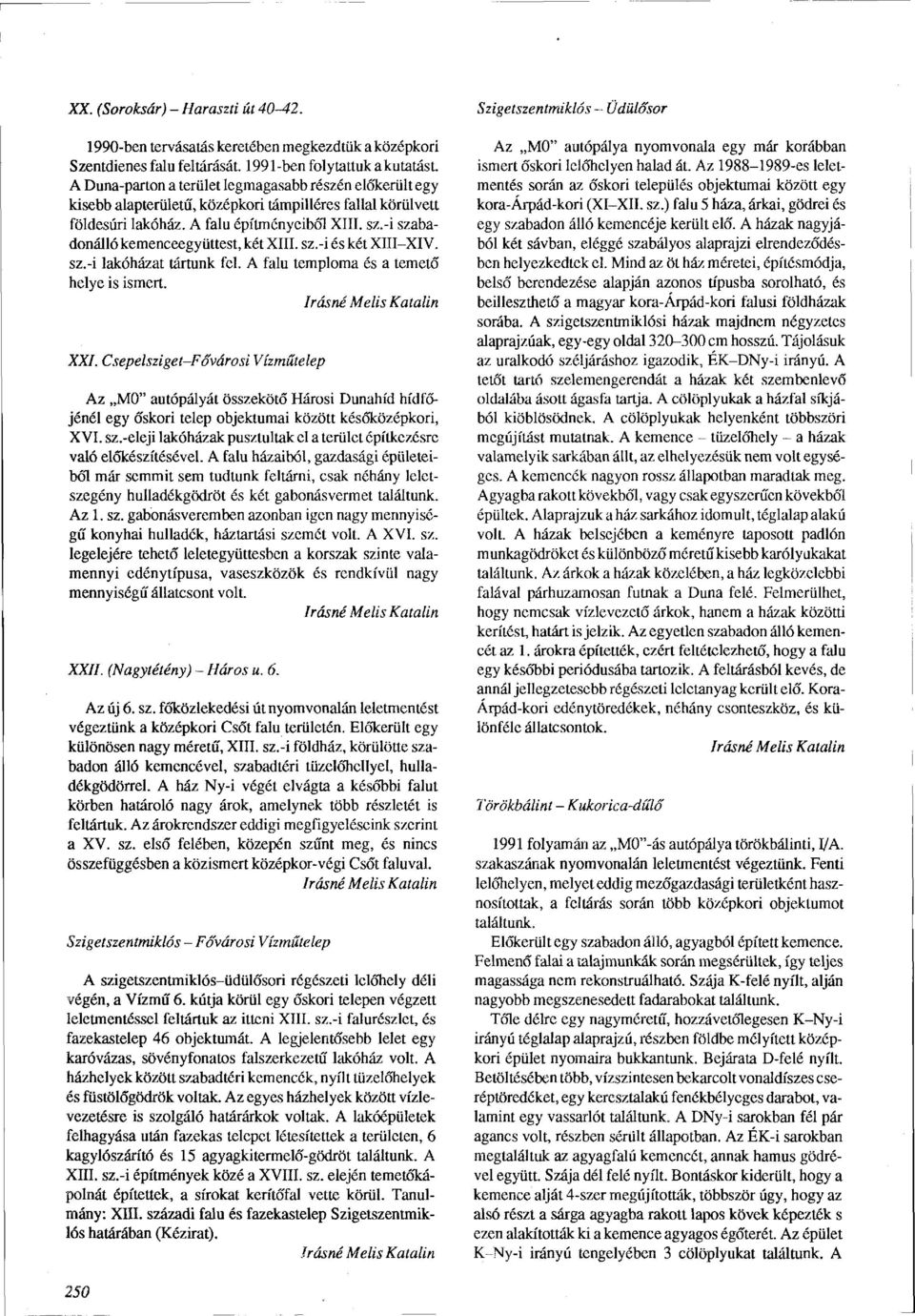 -i szabadonálló kemenceegyüttest, két XIII. sz.-i és két XIII-XIV. sz.-i lakóházat tártunk fel. A falu temploma és a temető helye is ismert. XXI.