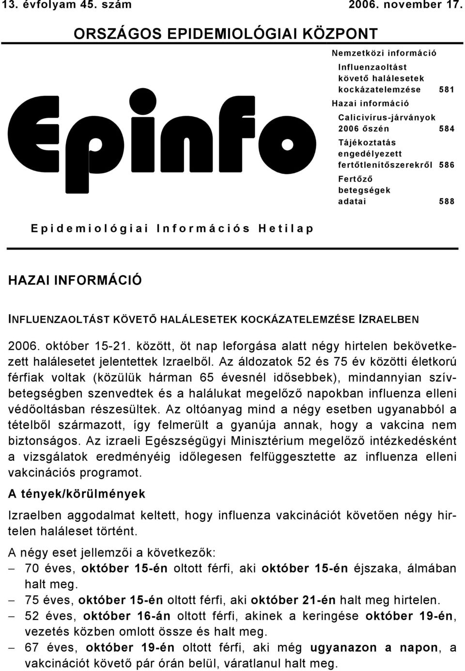 őszén 584 Tájékoztatás engedélyezett fertőtlenítőszerekről 586 Fertőző betegségek adatai 588 HAZAI INFORMÁCIÓ INFLUENZAOLTÁST KÖVETŐ HALÁLESETEK KOCKÁZATELEMZÉSE IZRAELBEN 2006. október 15-21.