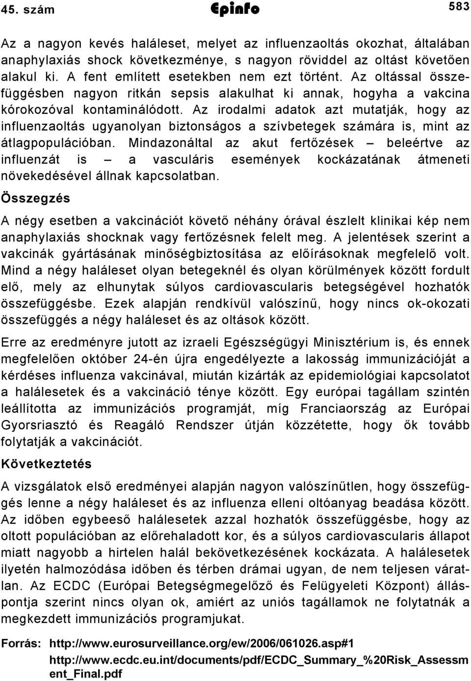 Az irodalmi adatok azt mutatják, hogy az influenzaoltás ugyanolyan biztonságos a szívbetegek számára is, mint az átlagpopulációban.