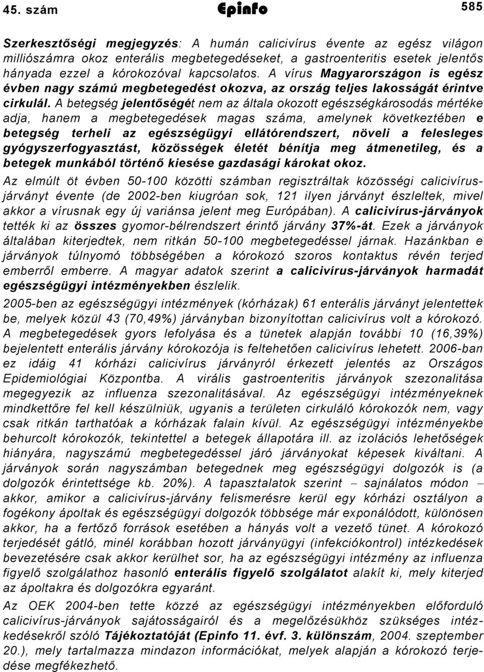 A betegség jelentőségét nem az általa okozott egészségkárosodás mértéke adja, hanem a megbetegedések magas száma, amelynek következtében e betegség terheli az egészségügyi ellátórendszert, növeli a