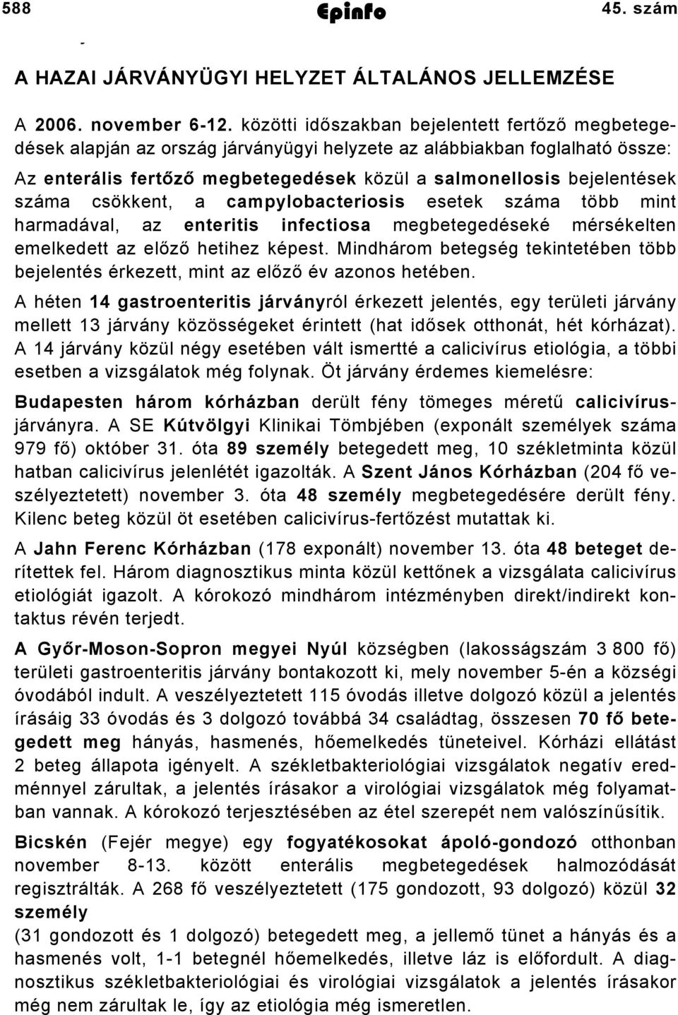 száma csökkent, a campylobacteriosis esetek száma több mint harmadával, az enteritis infectiosa megbetegedéseké mérsékelten emelkedett az előző hetihez képest.