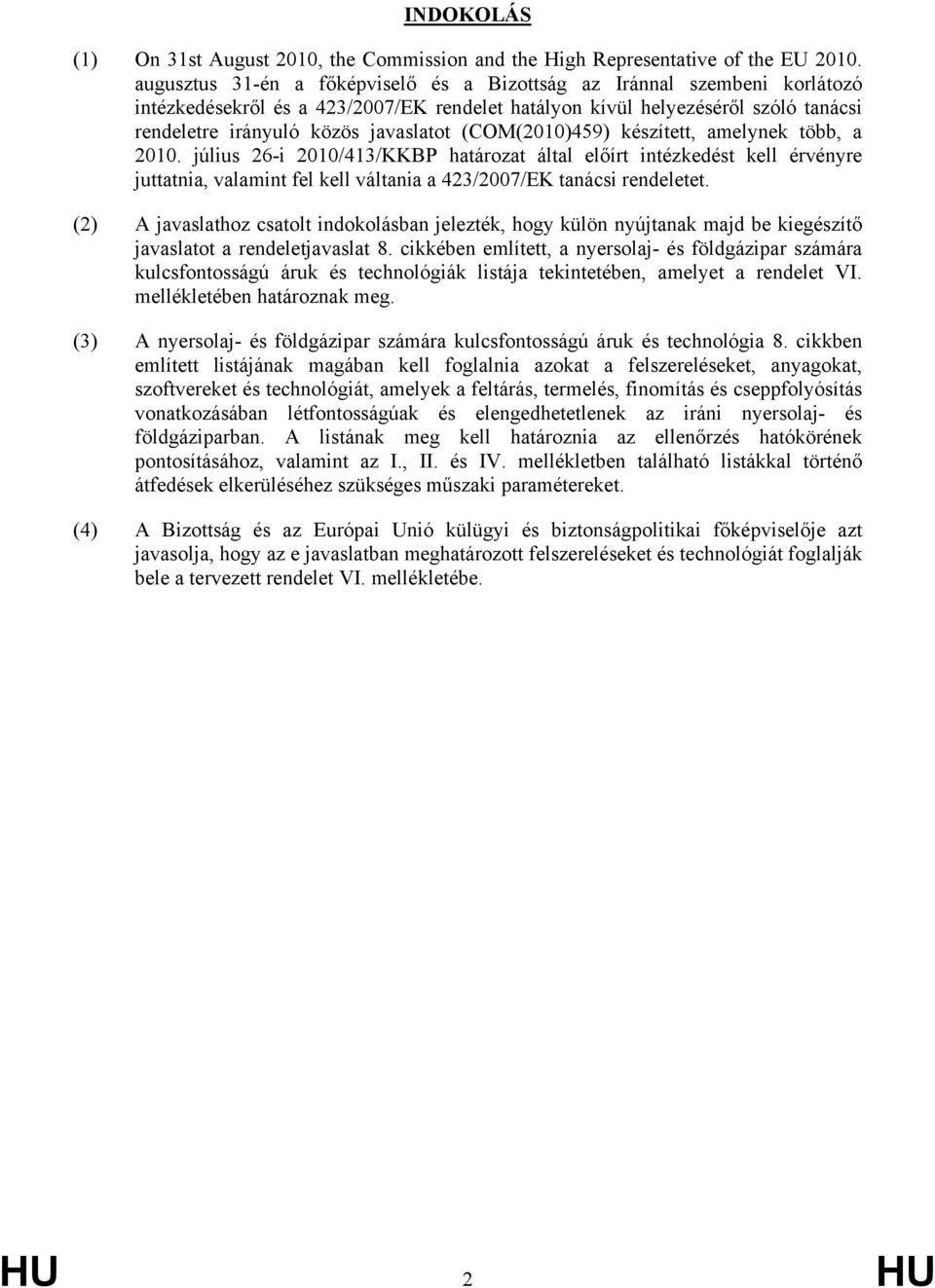 (COM(2010)459) készített, amelynek több, a 2010. július 26-i 2010/413/KKBP határozat által előírt intézkedést kell érvényre juttatnia, valamint fel kell váltania a 423/2007/EK tanácsi rendeletet.