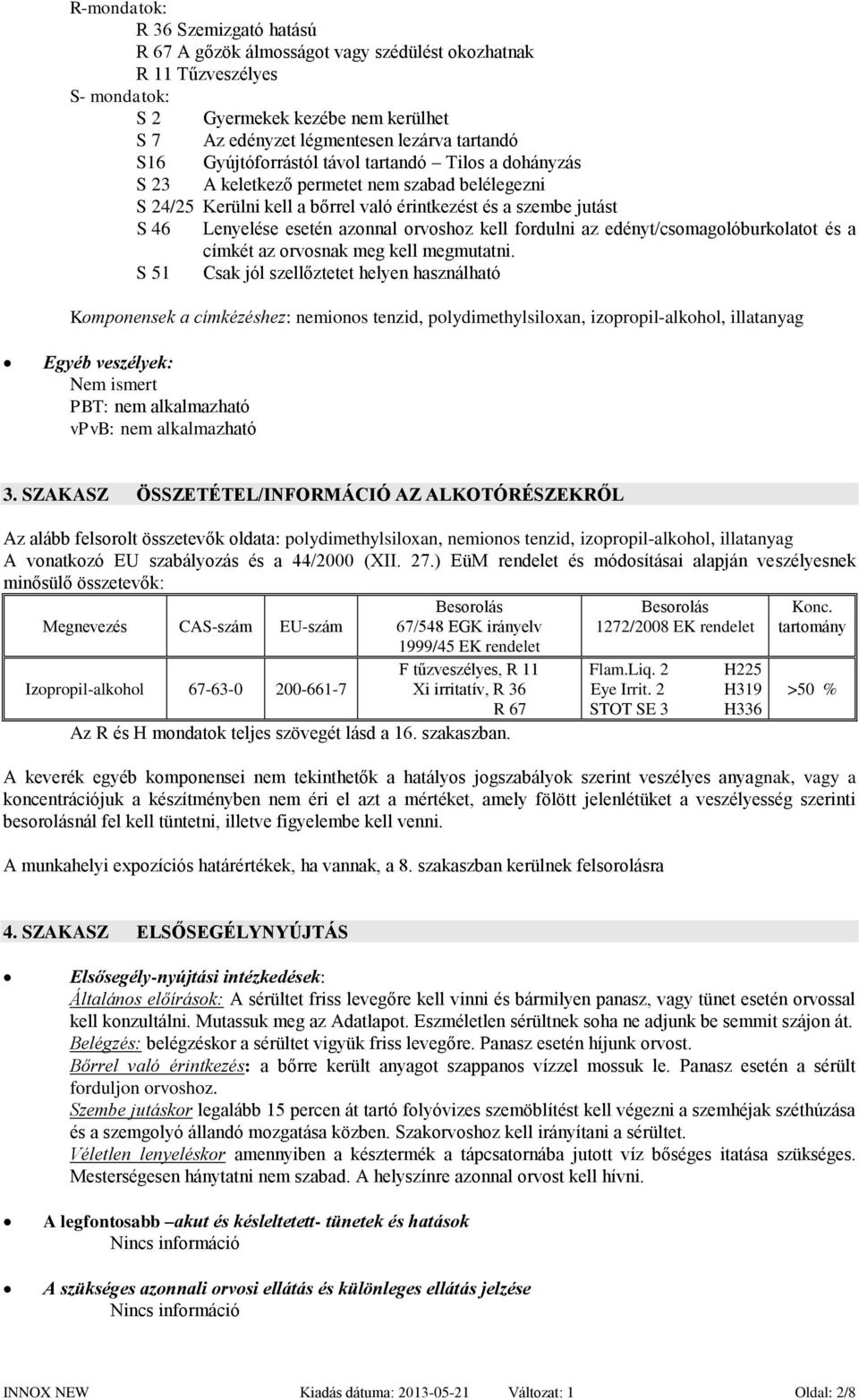 orvoshoz kell fordulni az edényt/csomagolóburkolatot és a címkét az orvosnak meg kell megmutatni.