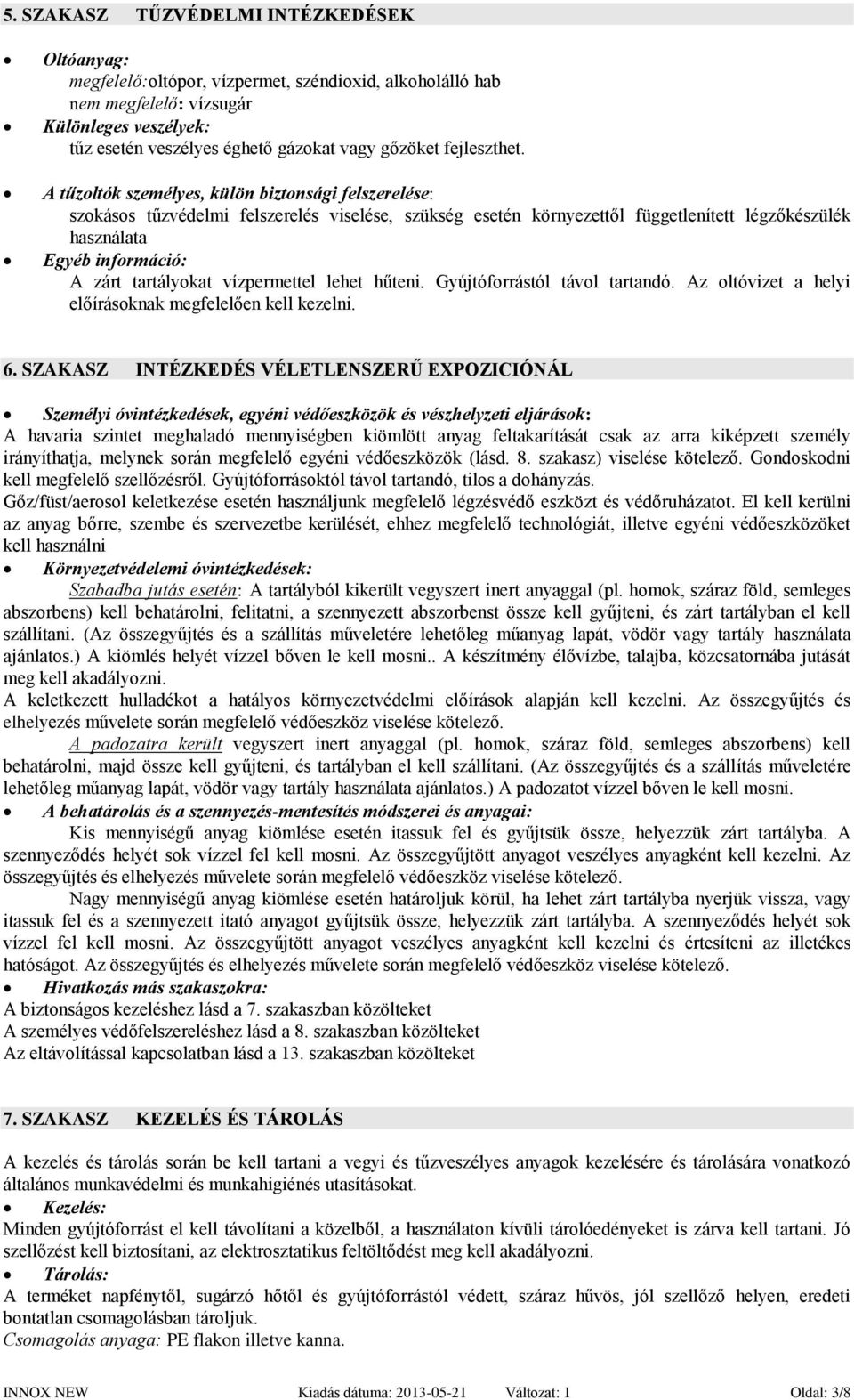 A tűzoltók személyes, külön biztonsági felszerelése: szokásos tűzvédelmi felszerelés viselése, szükség esetén környezettől függetlenített légzőkészülék használata Egyéb információ: A zárt tartályokat