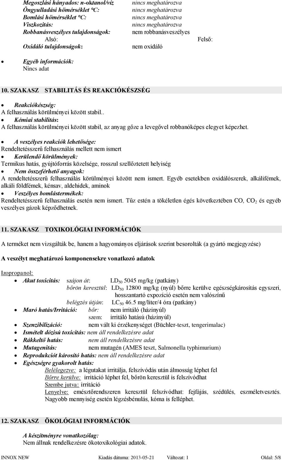 . Kémiai stabilitás: A felhasználás körülményei között stabil, az anyag gőze a levegővel robbanóképes elegyet képezhet.