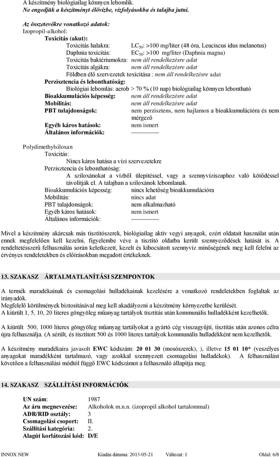 magna) Toxicitás baktériumokra: nem áll rendelkezésre adat Toxicitás algákra: nem áll rendelkezésre adat Földben élő szervezetek toxicitása : nem áll rendelkezésre adat Perzisztencia és