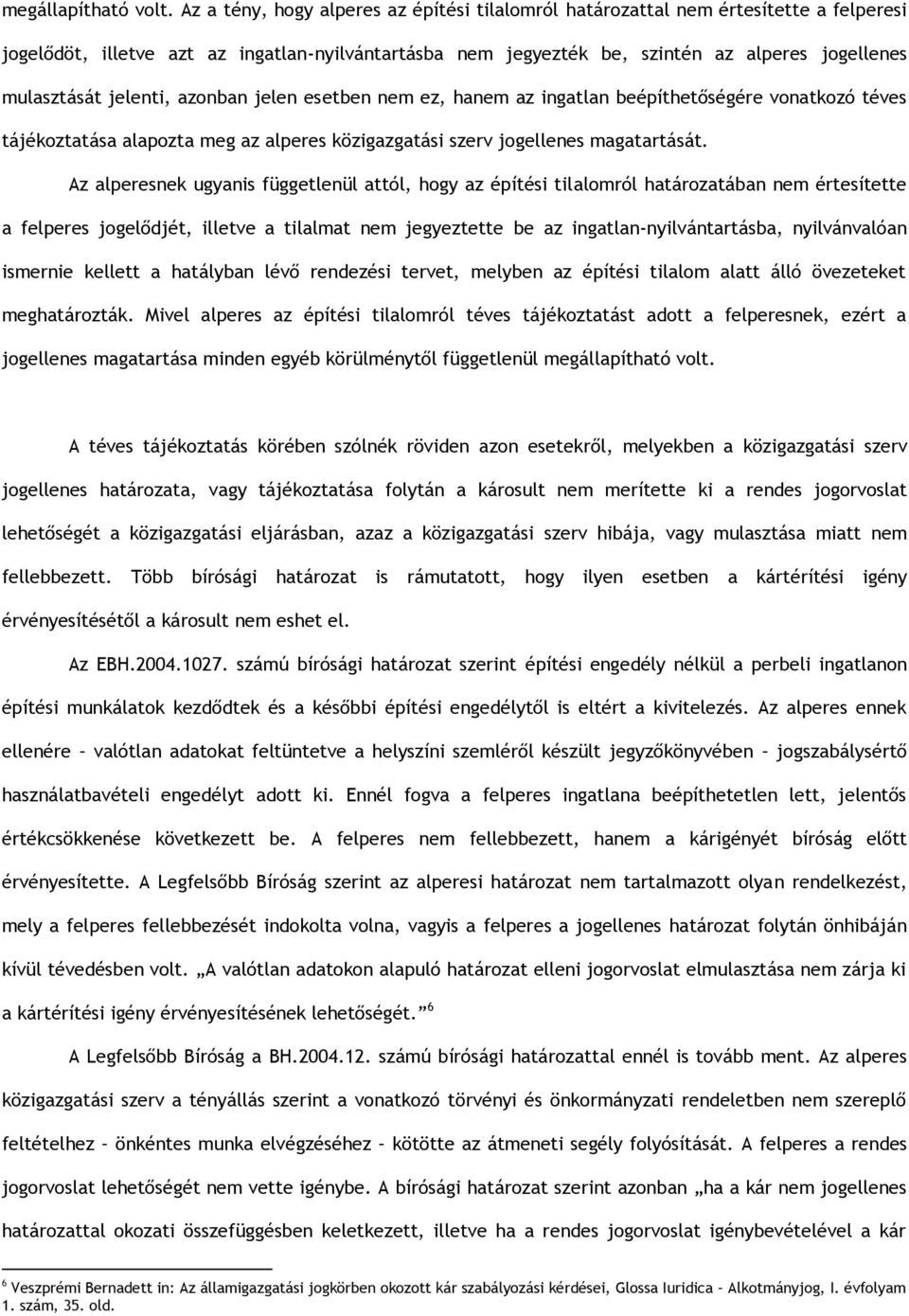 jelenti, azonban jelen esetben nem ez, hanem az ingatlan beépíthetőségére vonatkozó téves tájékoztatása alapozta meg az alperes közigazgatási szerv jogellenes magatartását.