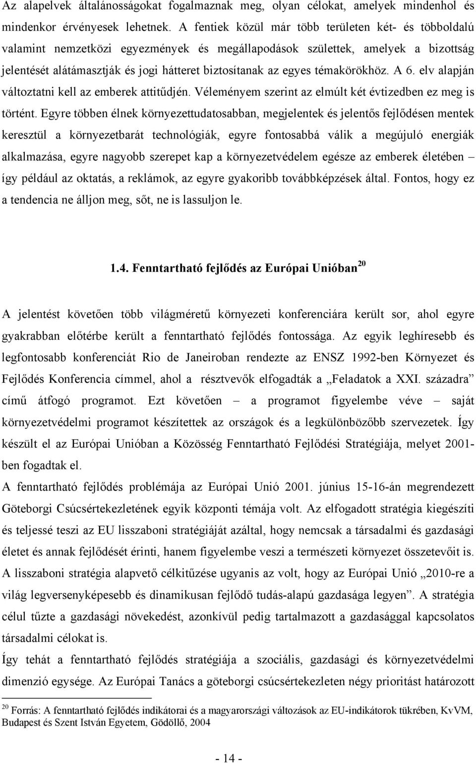 témakörökhöz. A 6. elv alapján változtatni kell az emberek attitűdjén. Véleményem szerint az elmúlt két évtizedben ez meg is történt.