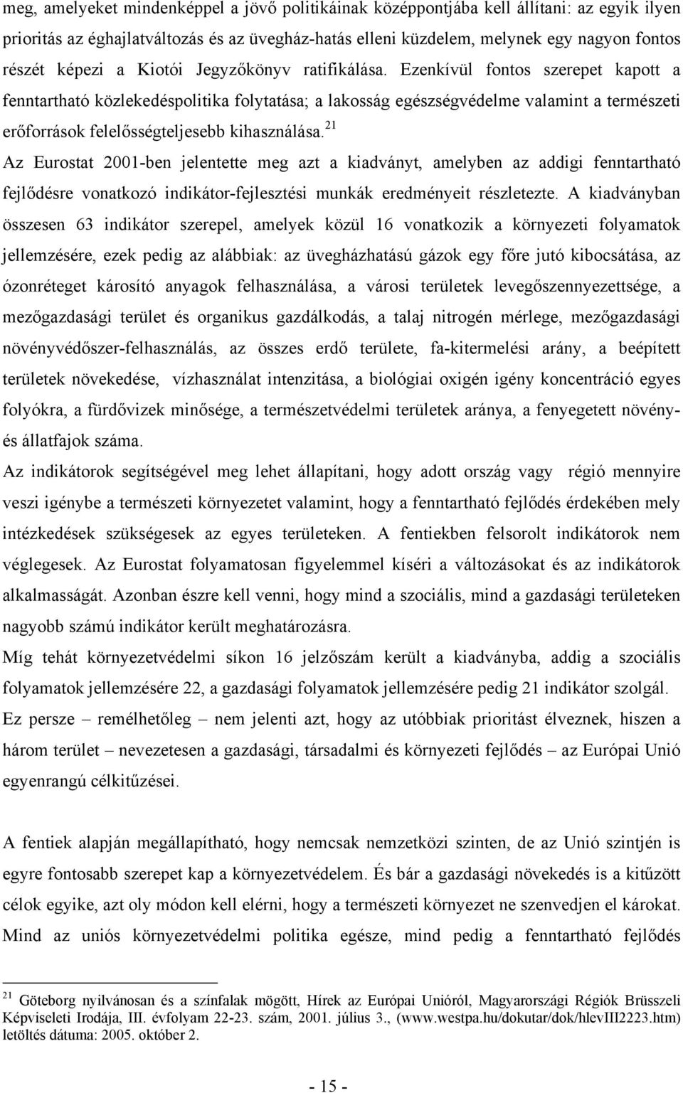 Ezenkívül fontos szerepet kapott a fenntartható közlekedéspolitika folytatása; a lakosság egészségvédelme valamint a természeti erőforrások felelősségteljesebb kihasználása.