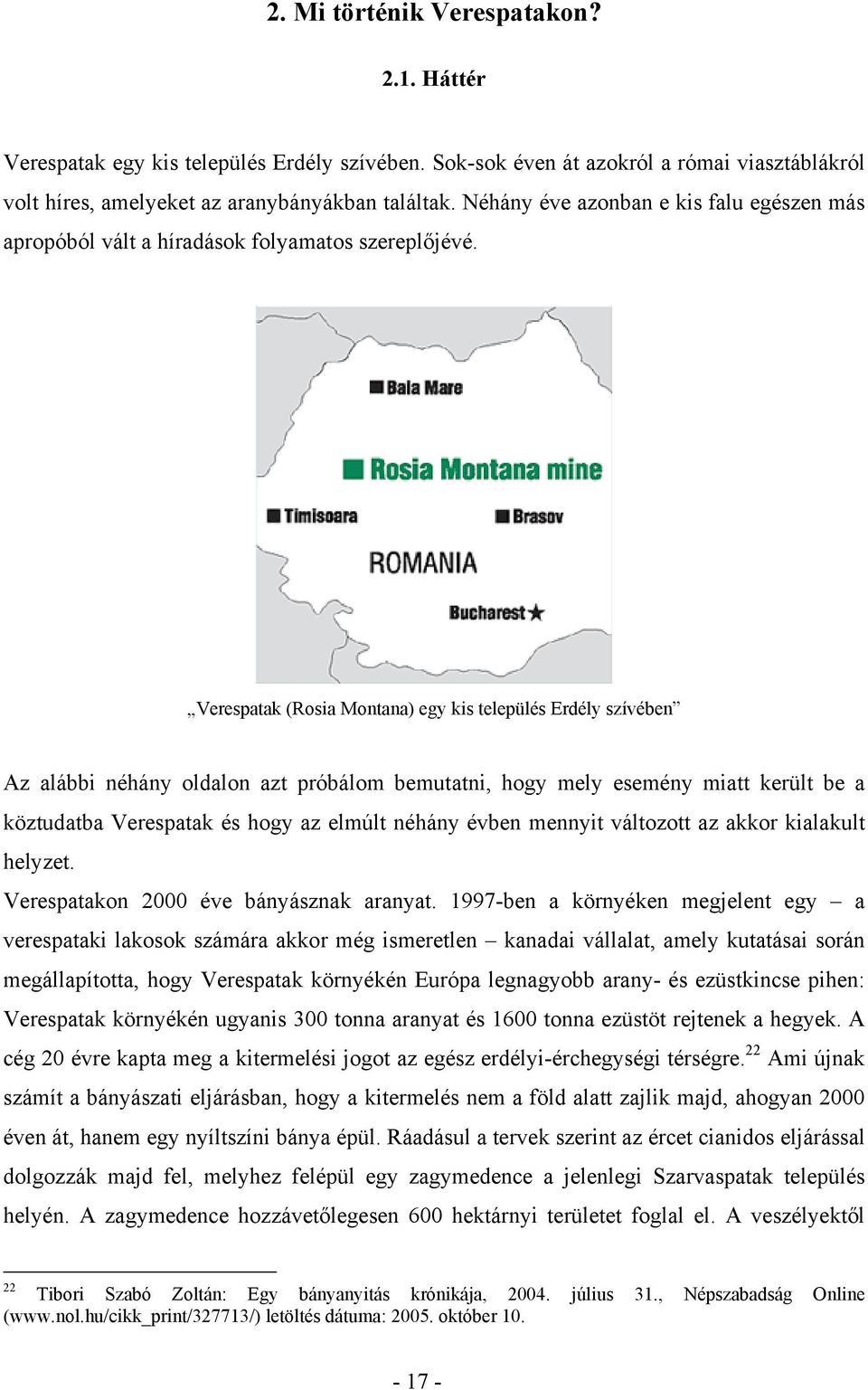 Verespatak (Rosia Montana) egy kis település Erdély szívében Az alábbi néhány oldalon azt próbálom bemutatni, hogy mely esemény miatt került be a köztudatba Verespatak és hogy az elmúlt néhány évben