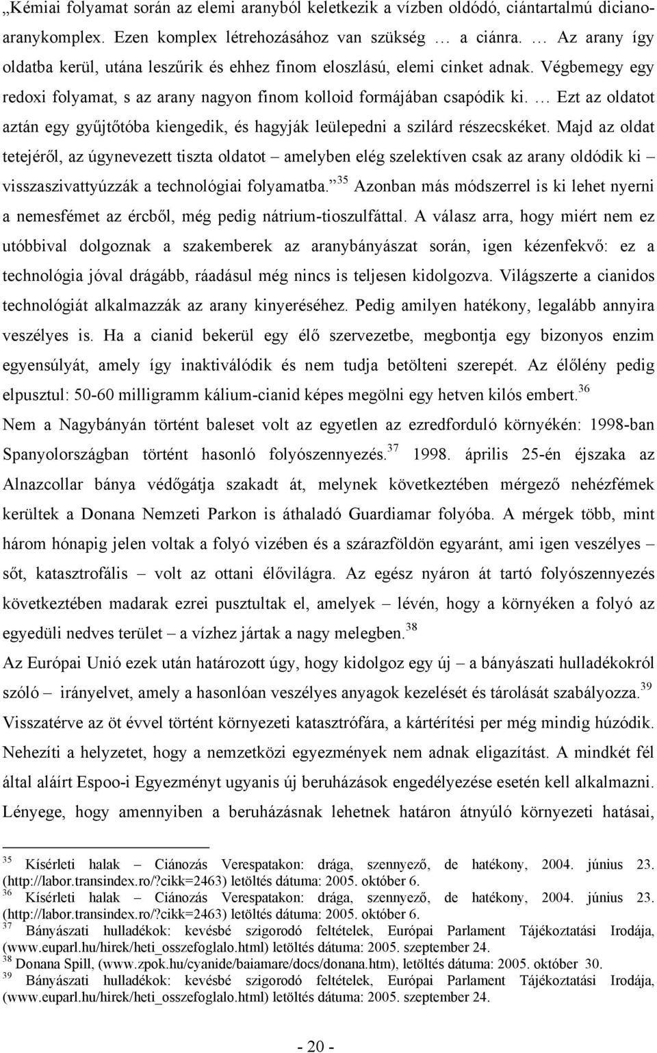 Ezt az oldatot aztán egy gyűjtőtóba kiengedik, és hagyják leülepedni a szilárd részecskéket.