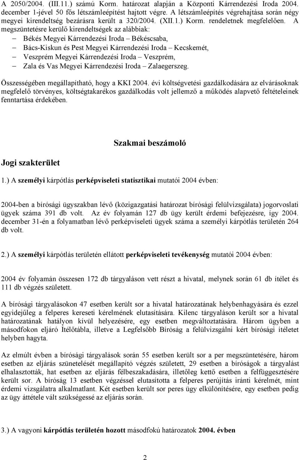 A megszüntetésre kerülő kirendeltségek az alábbiak: Békés Megyei Kárrendezési Iroda Békéscsaba, Bács-Kiskun és Pest Megyei Kárrendezési Iroda Kecskemét, Veszprém Megyei Kárrendezési Iroda Veszprém,