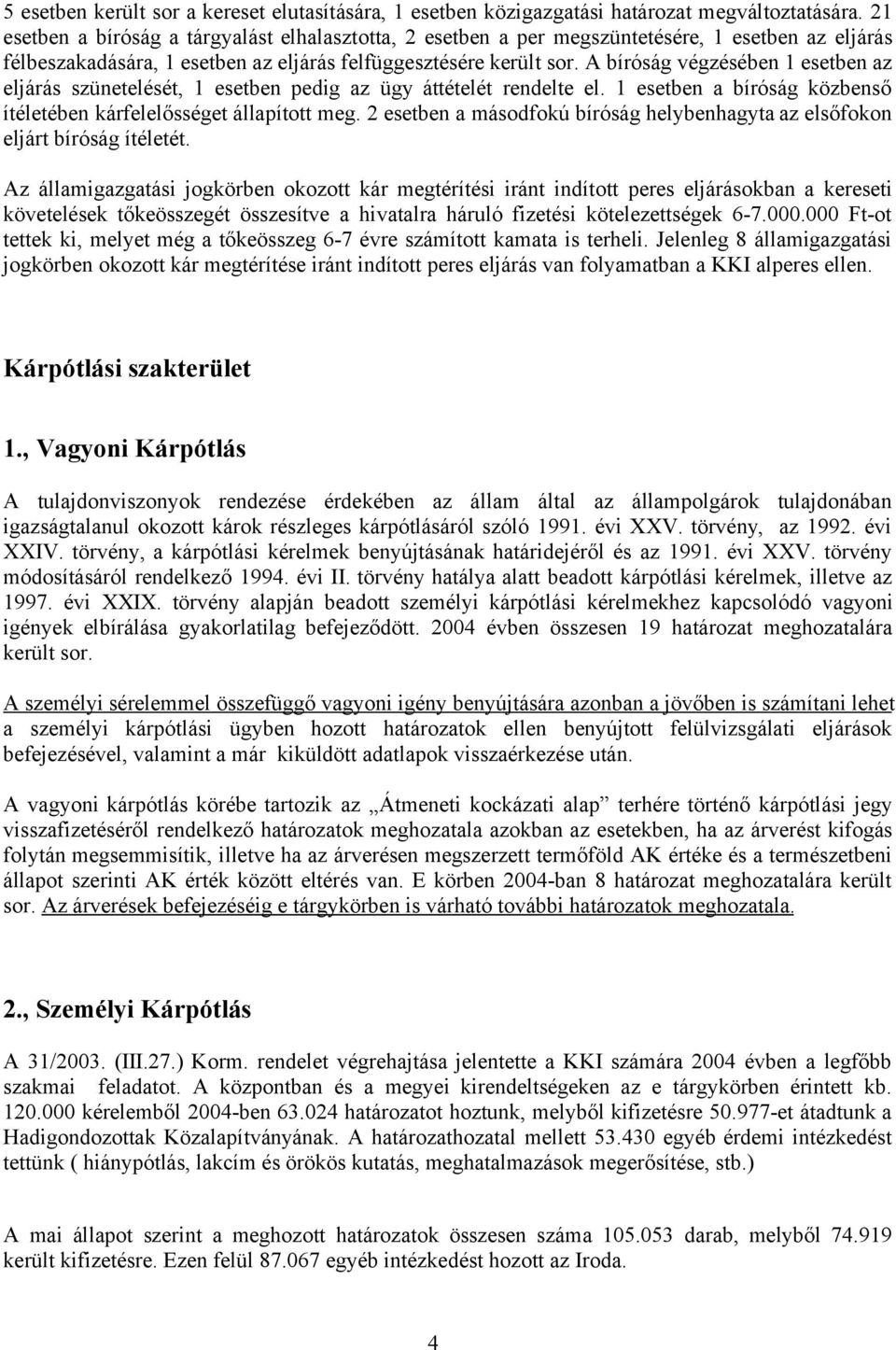 A bíróság végzésében 1 esetben az eljárás szünetelését, 1 esetben pedig az ügy áttételét rendelte el. 1 esetben a bíróság közbenső ítéletében kárfelelősséget állapított meg.