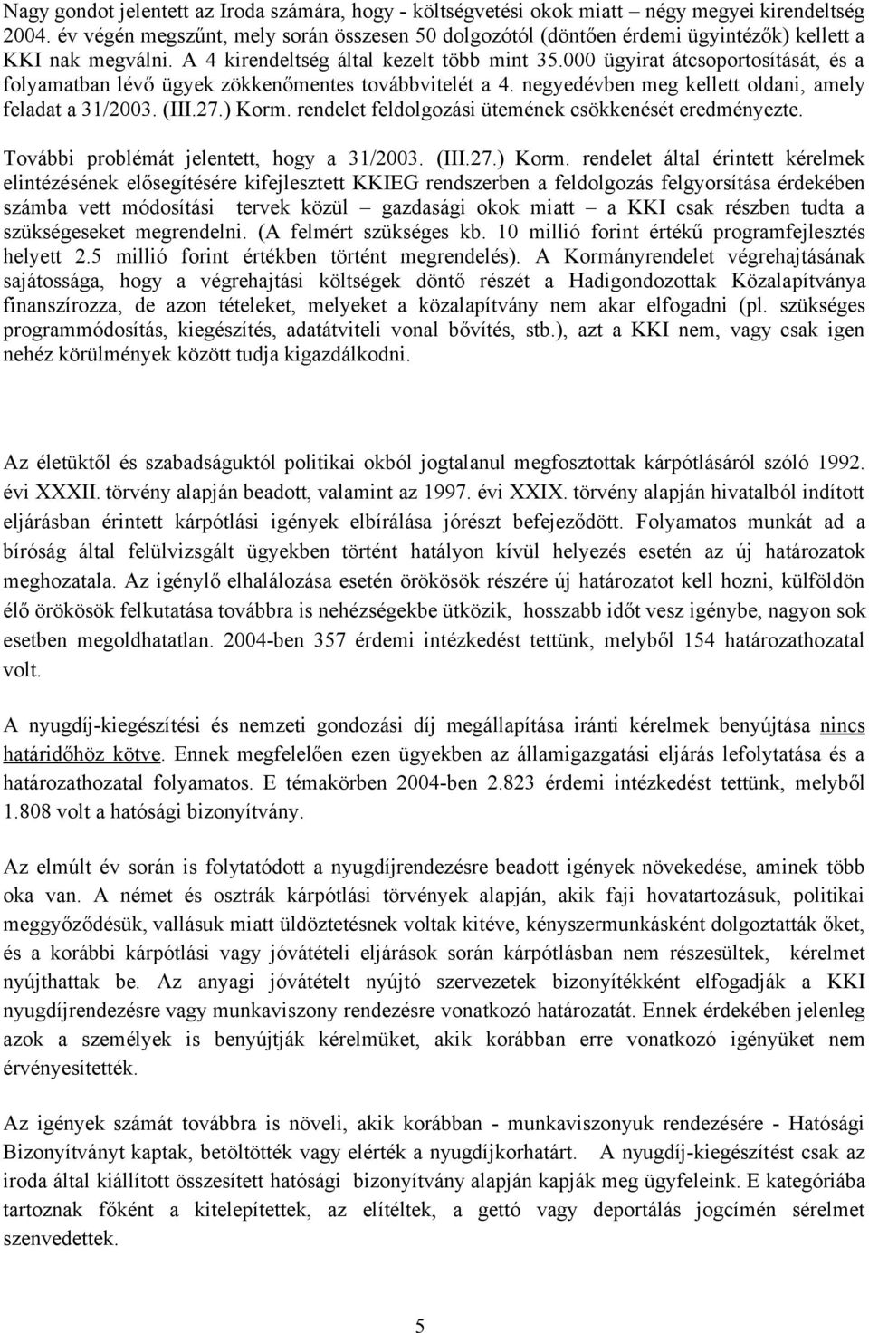 000 ügyirat átcsoportosítását, és a folyamatban lévő ügyek zökkenőmentes továbbvitelét a 4. negyedévben meg kellett oldani, amely feladat a 31/2003. (III.27.) Korm.