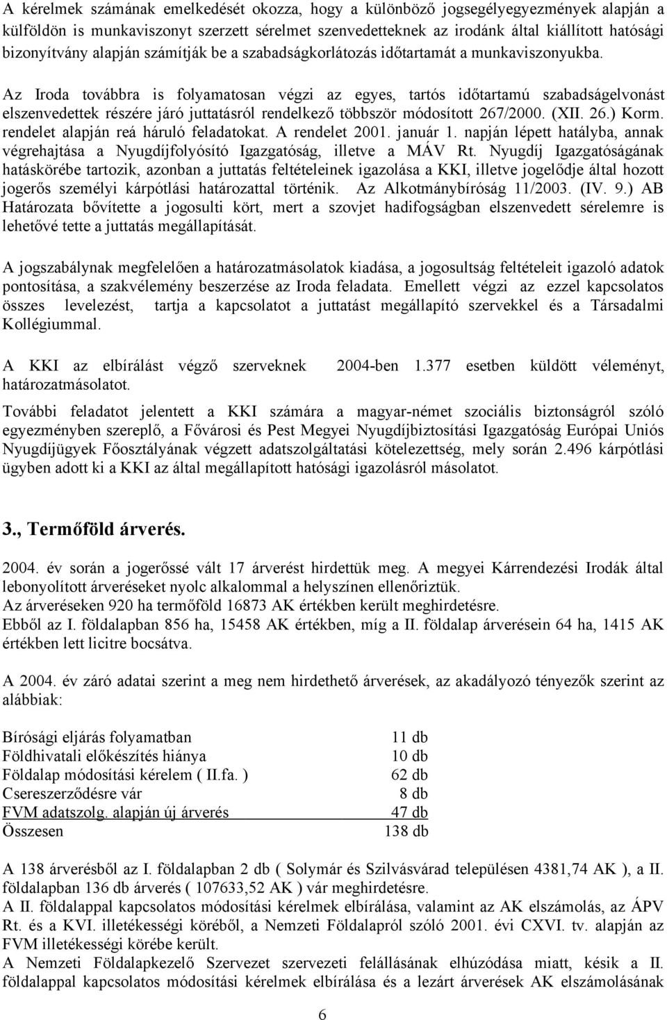 Az Iroda továbbra is folyamatosan végzi az egyes, tartós időtartamú szabadságelvonást elszenvedettek részére járó juttatásról rendelkező többször módosított 267/2000. (XII. 26.) Korm.