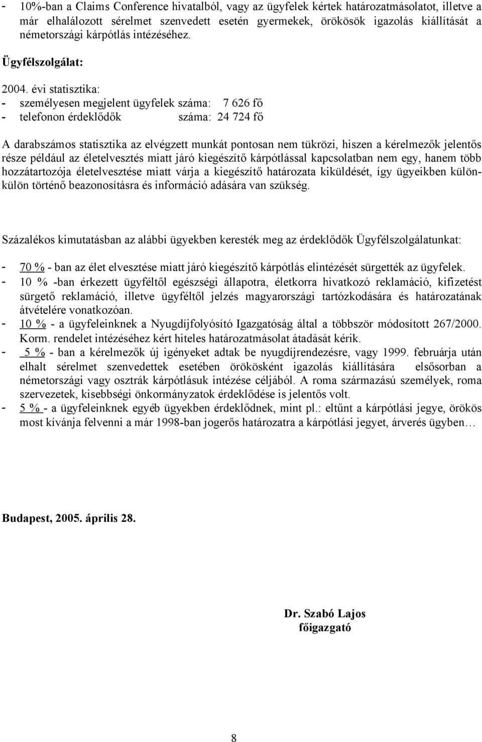 évi statisztika: - személyesen megjelent ügyfelek száma: 7 626 fő - telefonon érdeklődők száma: 24 724 fő A darabszámos statisztika az elvégzett munkát pontosan nem tükrözi, hiszen a kérelmezők