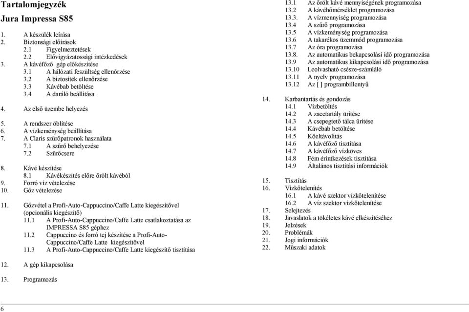 A Claris szűrőpatronok használata 7.1 A szűrő behelyezése 7.2 Szűrőcsere 8. Kávé készítése 8.1 Kávékészítés előre őrölt kávéból 9. Forró víz vételezése 10. Gőz vételezése 11.