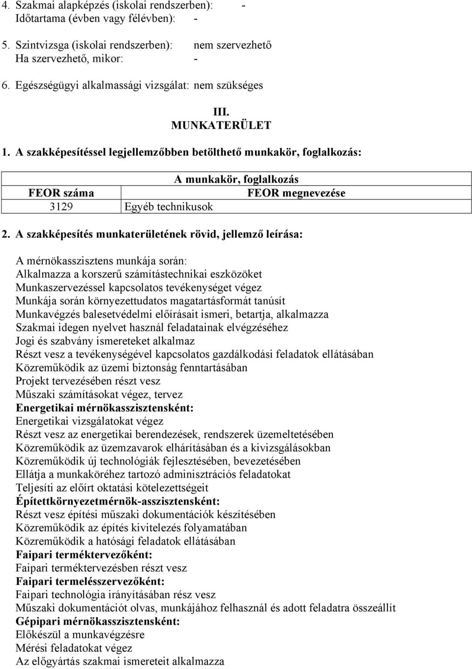 A szakképesítéssel legjellemzőbben betölthető munkakör, foglalkozás: A munkakör, foglalkozás FEOR száma FEOR megnevezése 3129 Egyéb technikusok 2.