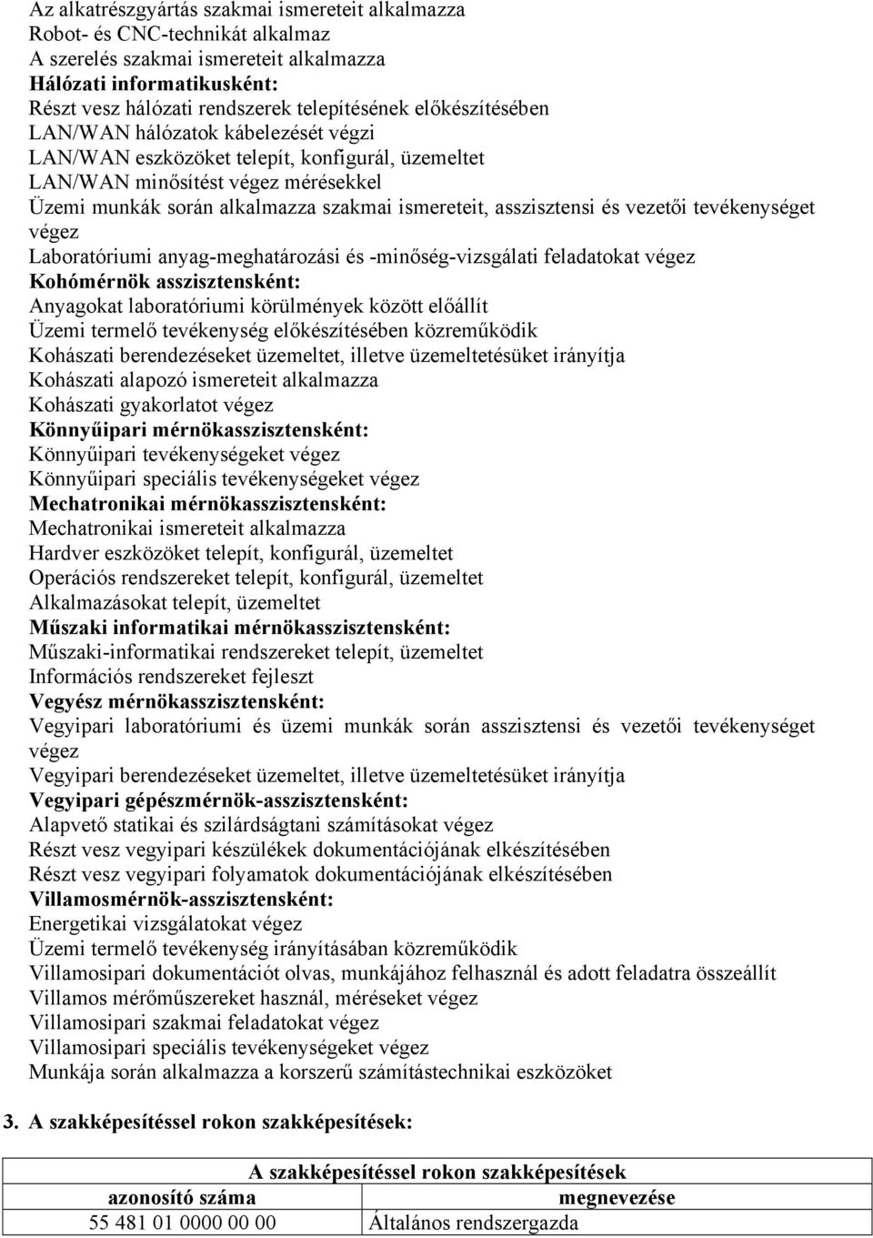 asszisztensi és vezetői tevékenységet végez Laboratóriumi anyag-meghatározási és -minőség-vizsgálati feladatokat végez Kohómérnök asszisztensként: Anyagokat laboratóriumi körülmények között előállít