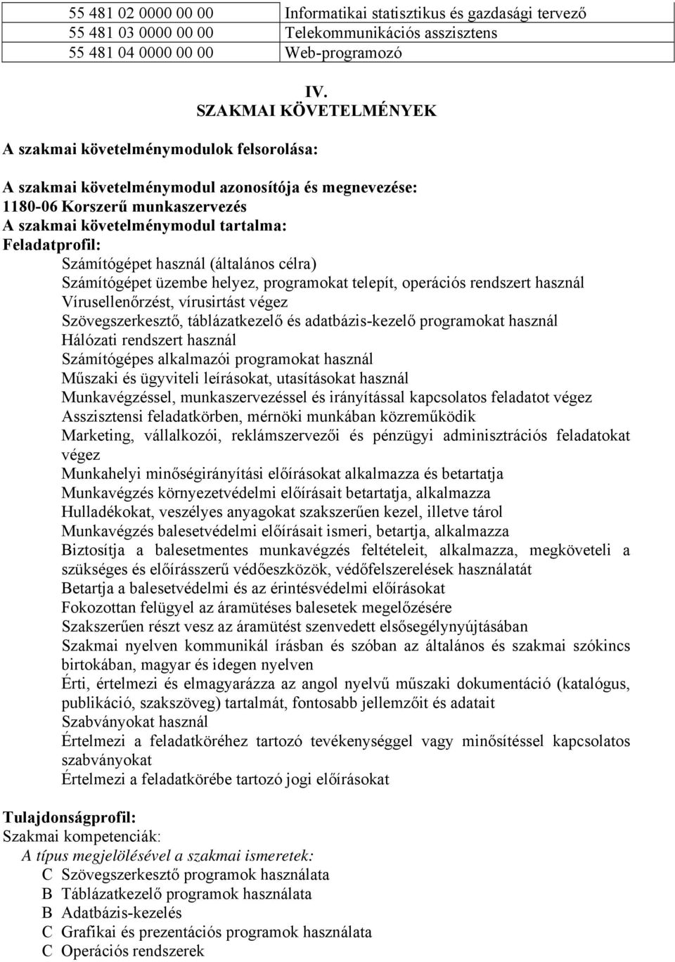 Feladatprofil: Számítógépet használ (általános célra) Számítógépet üzembe helyez, programokat telepít, operációs rendszert használ Vírusellenőrzést, vírusirtást végez Szövegszerkesztő, táblázatkezelő